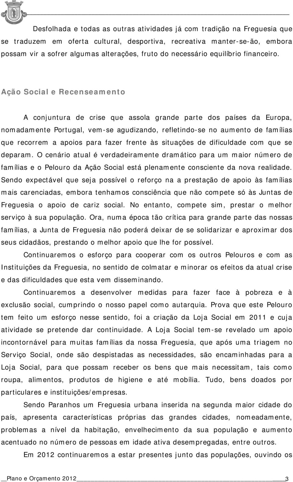 Ação Social e Recenseamento A conjuntura de crise que assola grande parte dos países da Europa, nomadamente Portugal, vem-se agudizando, refletindo-se no aumento de famílias que recorrem a apoios