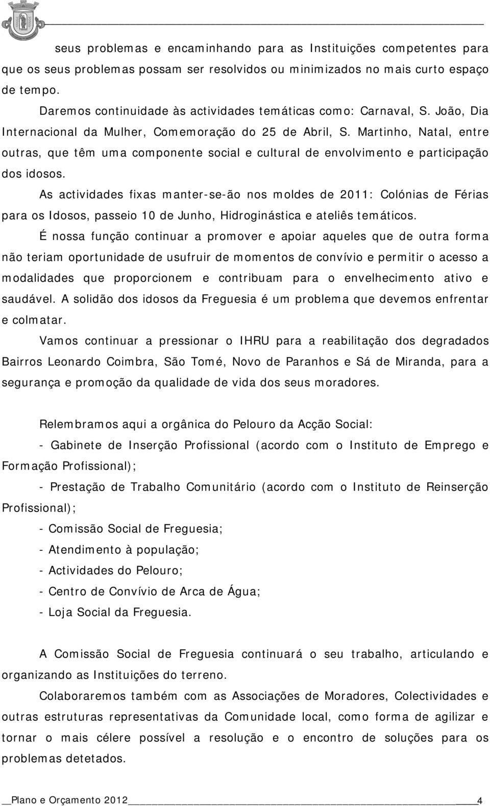 Martinho, Natal, entre outras, que têm uma componente social e cultural de envolvimento e participação dos idosos.