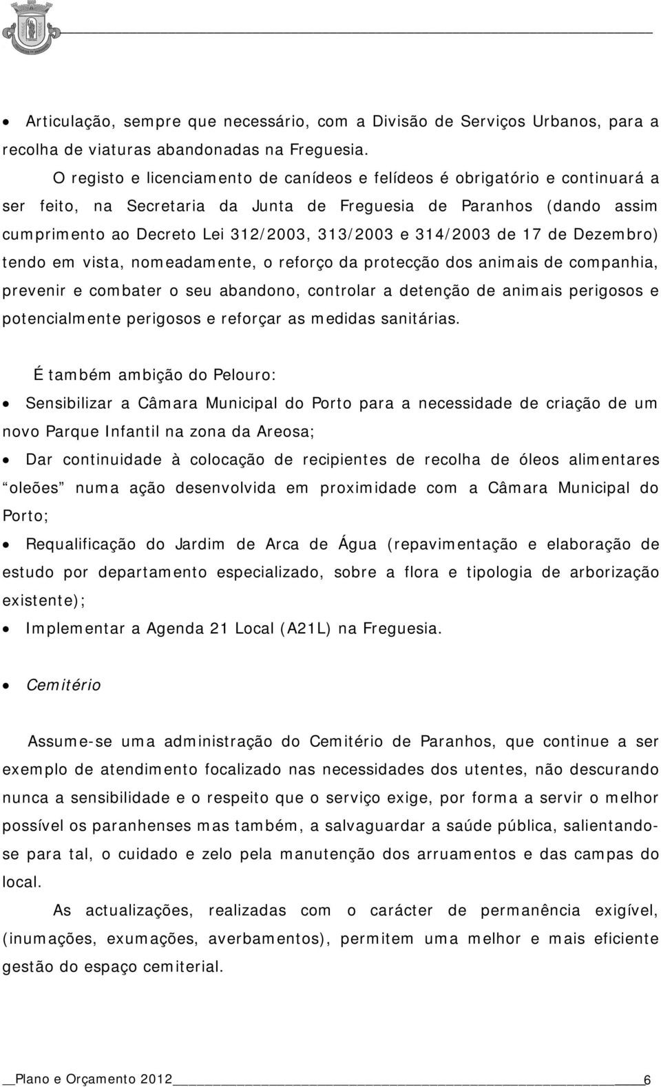 314/2003 de 17 de Dezembro) tendo em vista, nomeadamente, o reforço da protecção dos animais de companhia, prevenir e combater o seu abandono, controlar a detenção de animais perigosos e