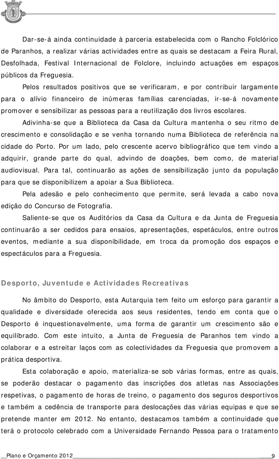 Pelos resultados positivos que se verificaram, e por contribuir largamente para o alívio financeiro de inúmeras famílias carenciadas, ir-se-á novamente promover e sensibilizar as pessoas para a