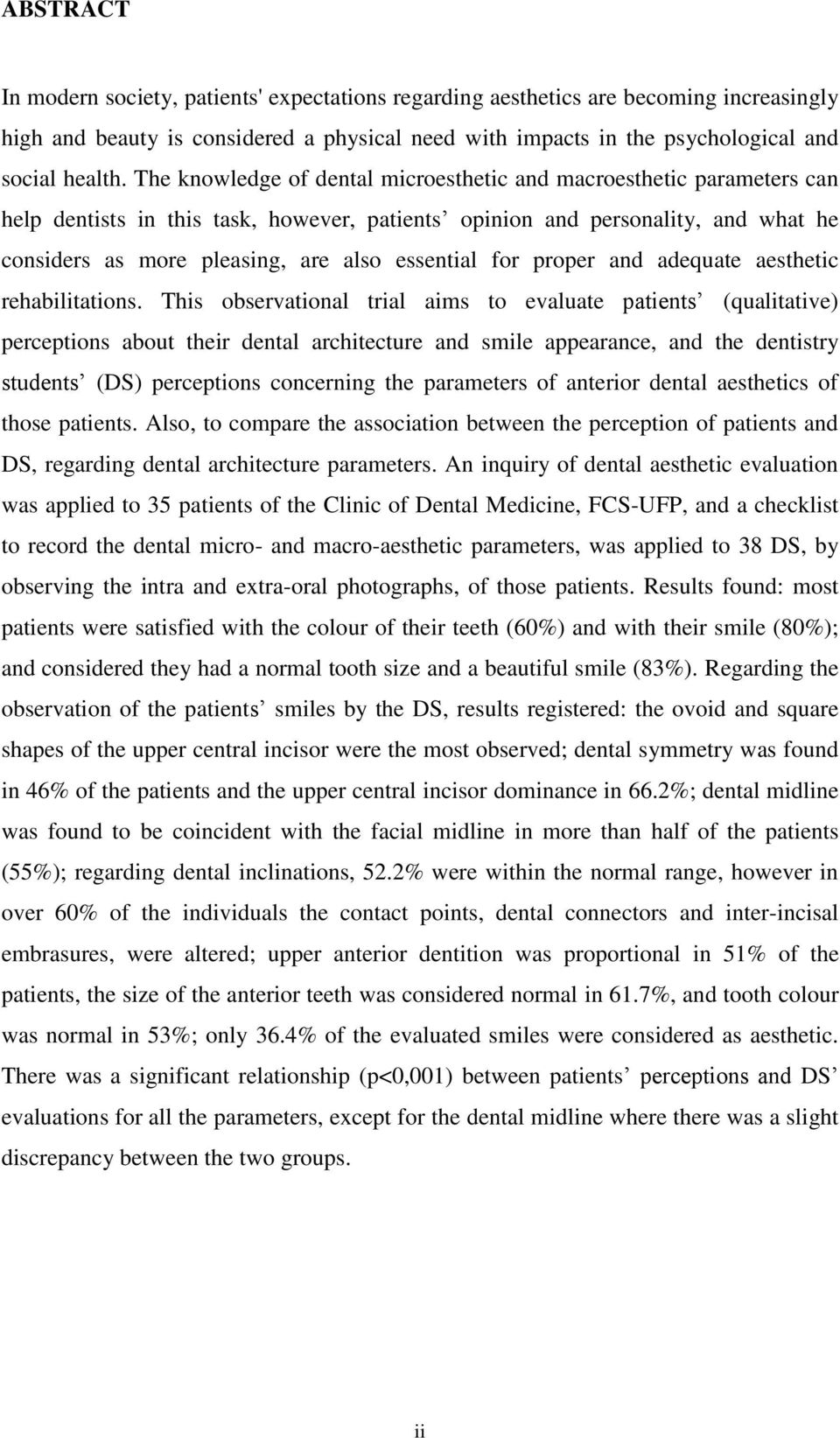 The knowledge of dental microesthetic and macroesthetic parameters can help dentists in this task, however, patients opinion and personality, and what he considers as more pleasing, are also