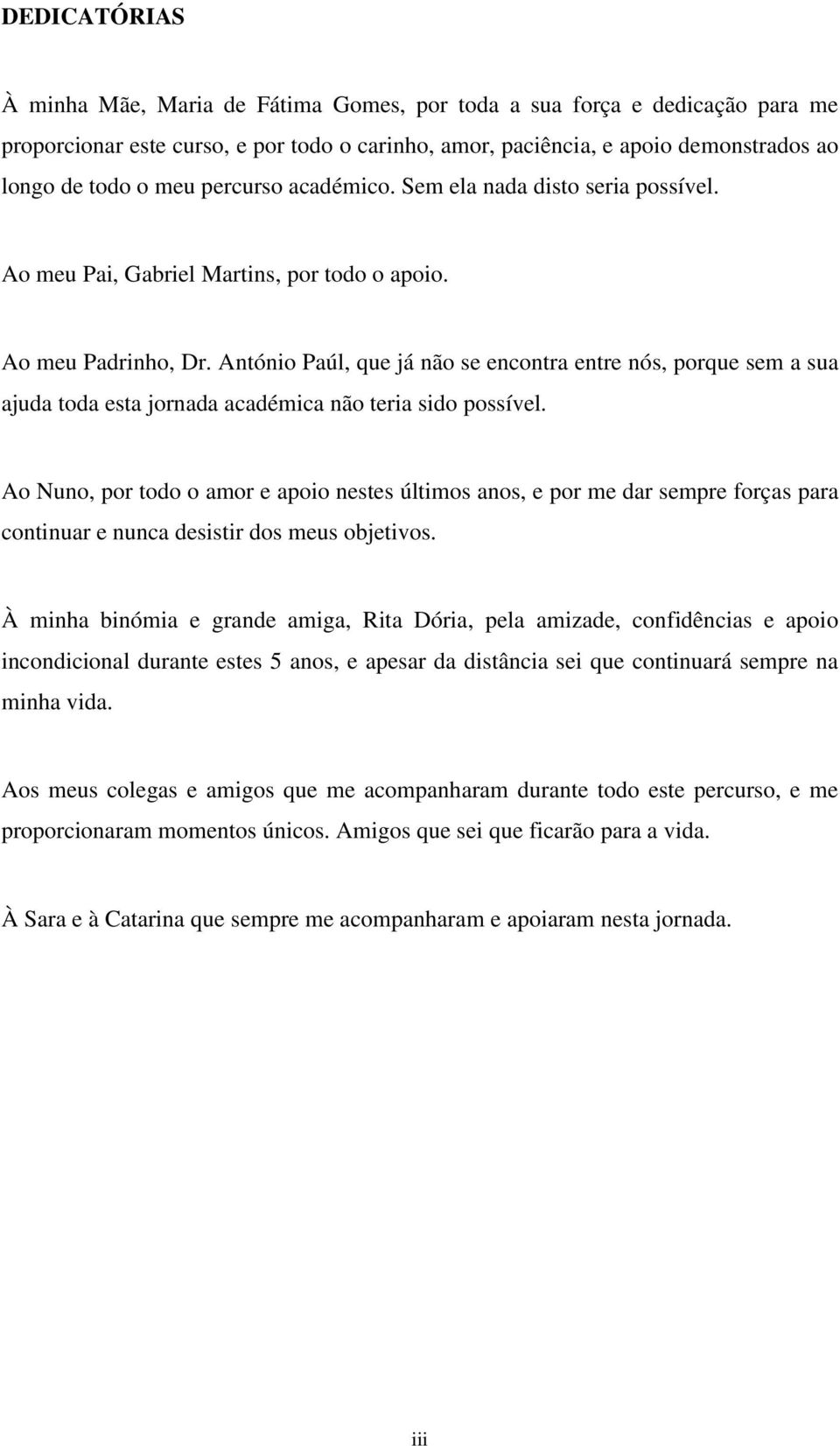 António Paúl, que já não se encontra entre nós, porque sem a sua ajuda toda esta jornada académica não teria sido possível.