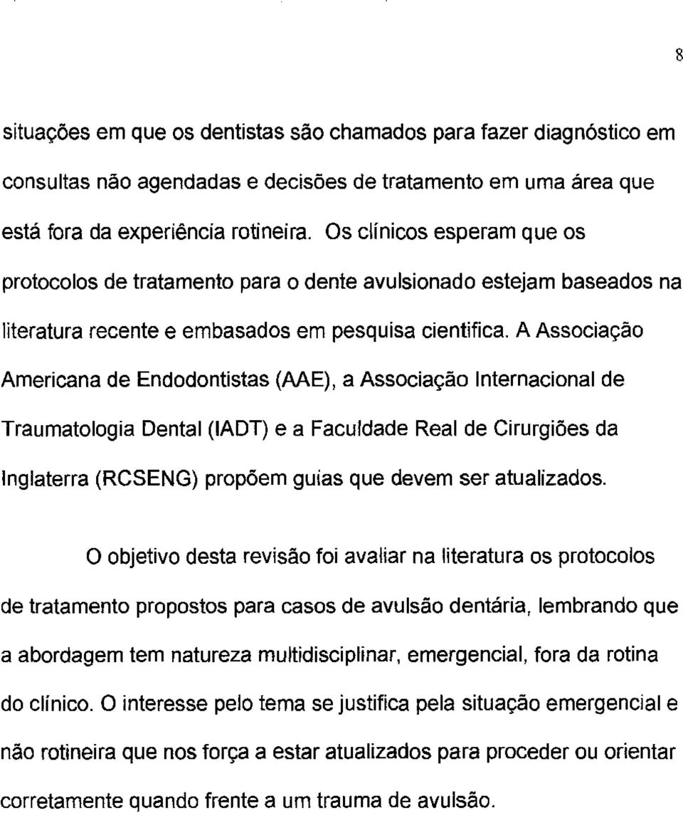 A Associação Americana de Endodontistas (AAE), a Associação Internacional de Traumatologia Dental (IADT) e a Faculdade Real de Cirurgiões da Inglaterra (RCSENG) propõem guias que devem ser