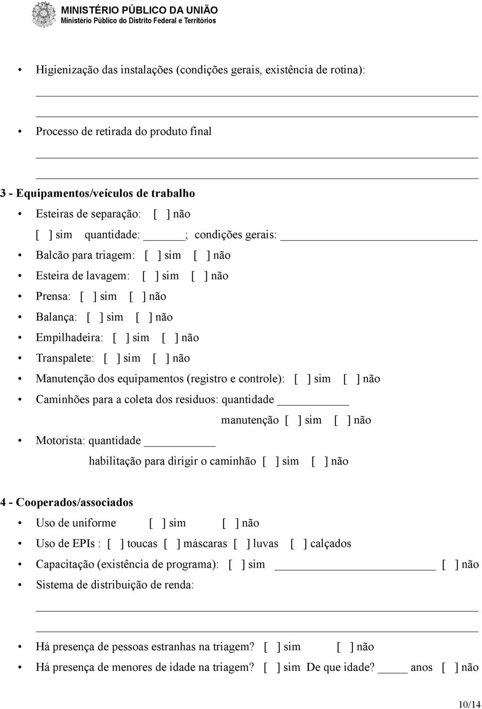 Manutenção dos equipamentos (registro e controle): [ ] sim [ ] não Caminhões para a coleta dos resíduos: quantidade manutenção [ ] sim [ ] não Motorista: quantidade habilitação para dirigir o