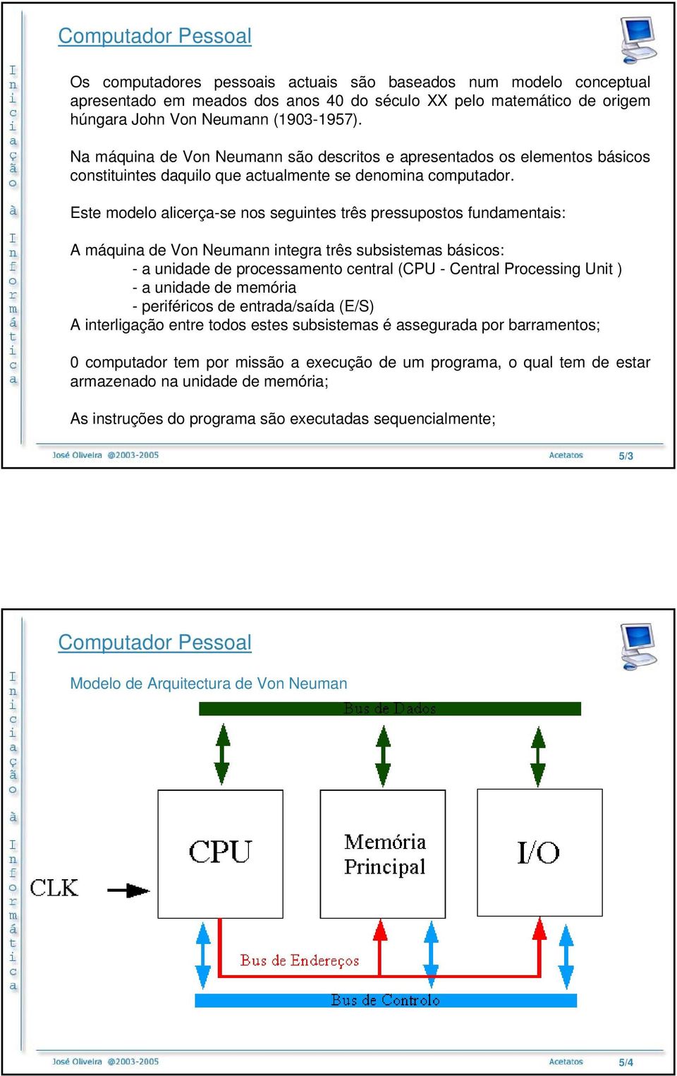 Este modelo alicerça-se nos seguintes três pressupostos fundamentais: A máquina de Von Neumann integra três subsistemas básicos: - a unidade de processamento central (CPU - Central Processing Unit )