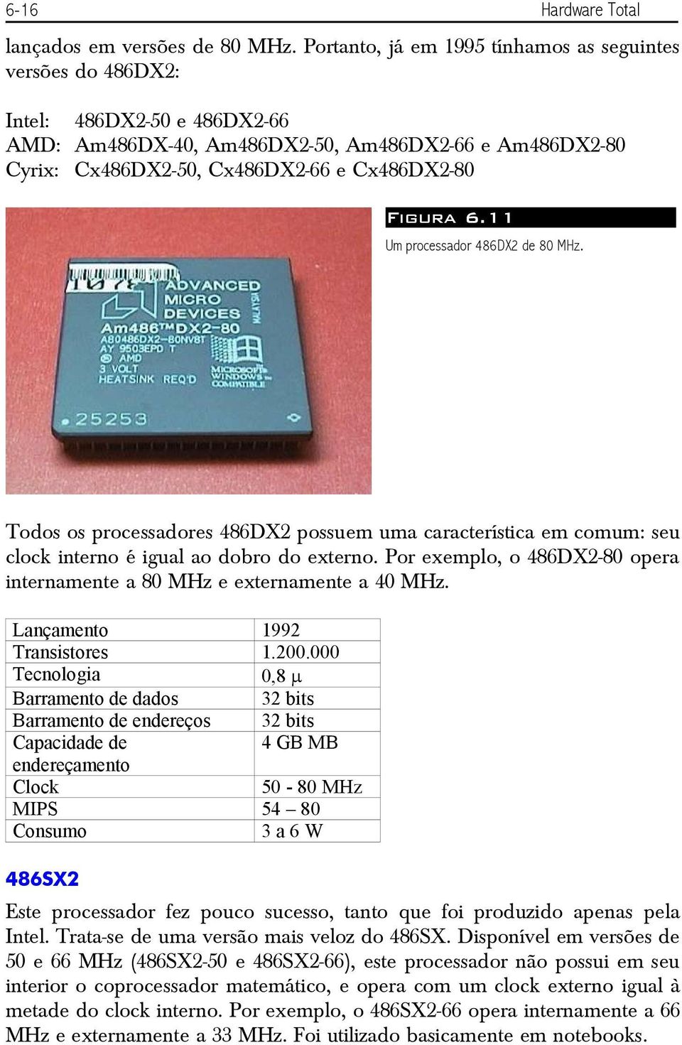 6.11 Um processador 486DX2 de 80 MHz. Todos os processadores 486DX2 possuem uma característica em comum: seu clock interno é igual ao dobro do externo.