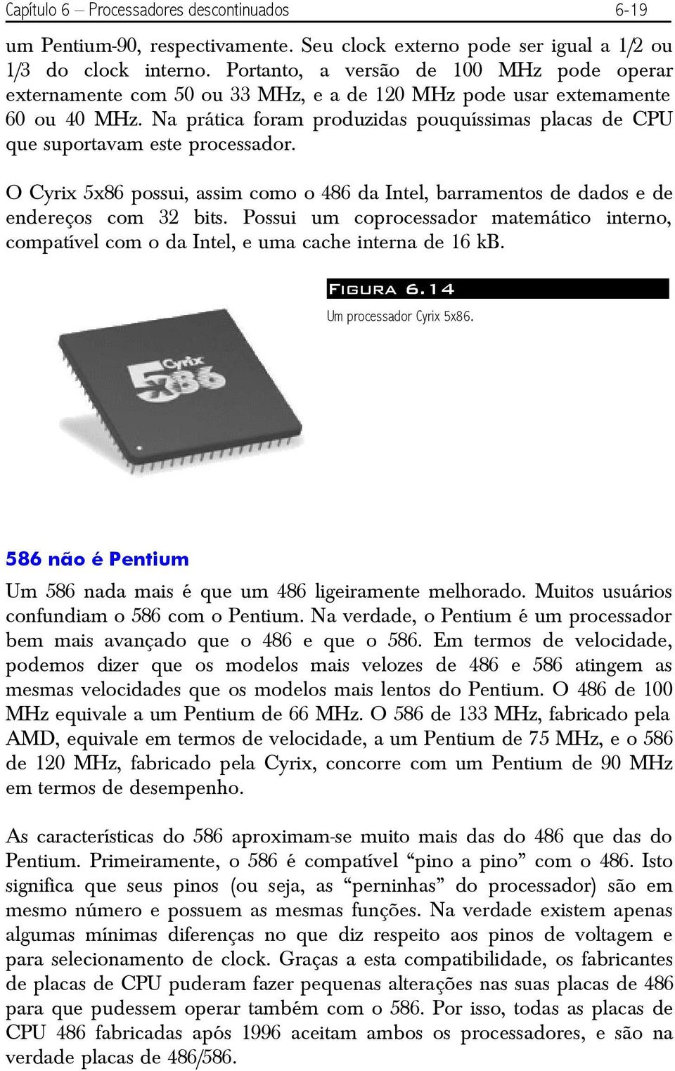 Na prática foram produzidas pouquíssimas placas de CPU que suportavam este processador. O Cyrix 5x86 possui, assim como o 486 da Intel, barramentos de dados e de endereços com bits.