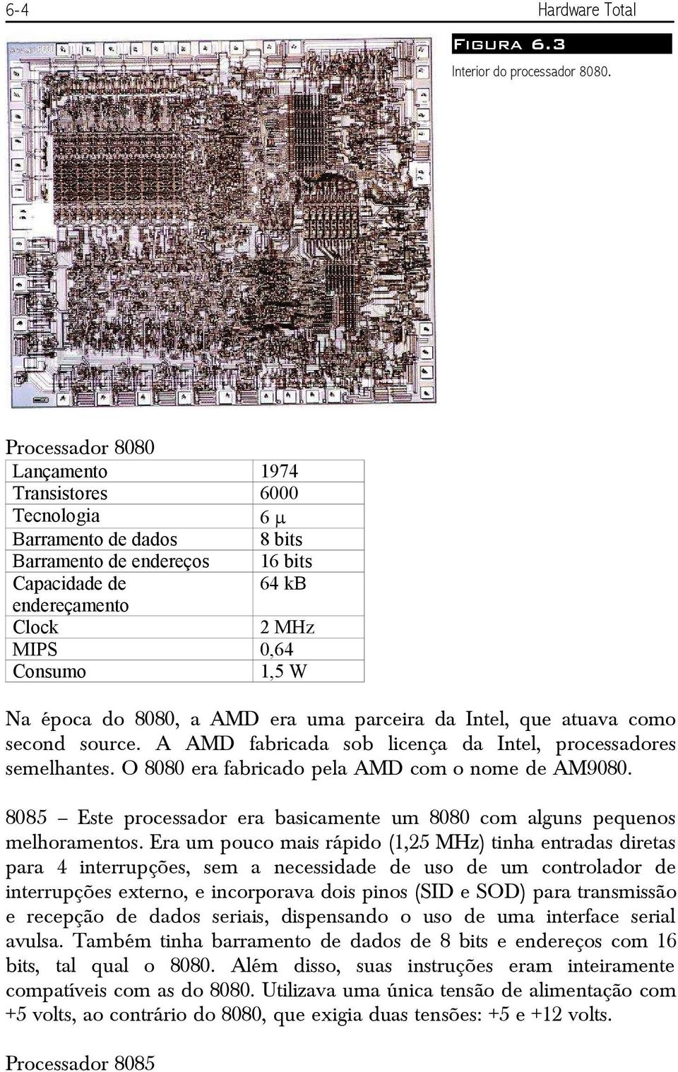 época do 8080, a AMD era uma parceira da Intel, que atuava como second source. A AMD fabricada sob licença da Intel, processadores semelhantes. O 8080 era fabricado pela AMD com o nome de AM9080.