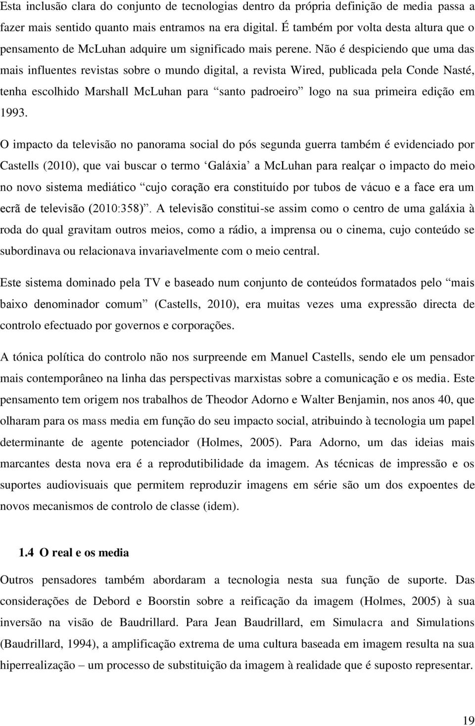 Não é despiciendo que uma das mais influentes revistas sobre o mundo digital, a revista Wired, publicada pela Conde Nasté, tenha escolhido Marshall McLuhan para santo padroeiro logo na sua primeira