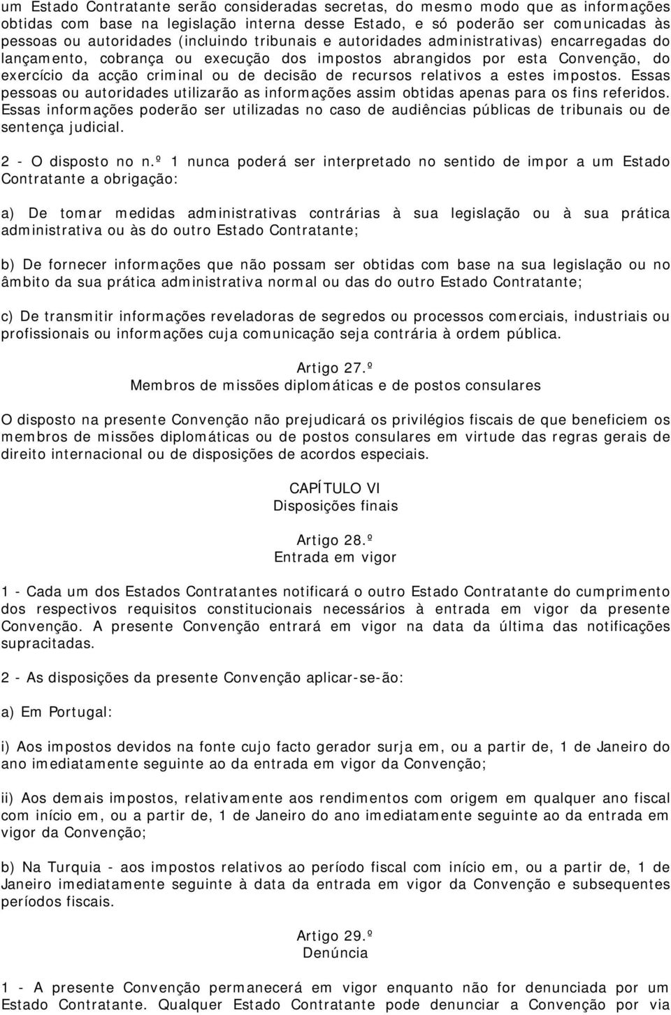 recursos relativos a estes impostos. Essas pessoas ou autoridades utilizarão as informações assim obtidas apenas para os fins referidos.