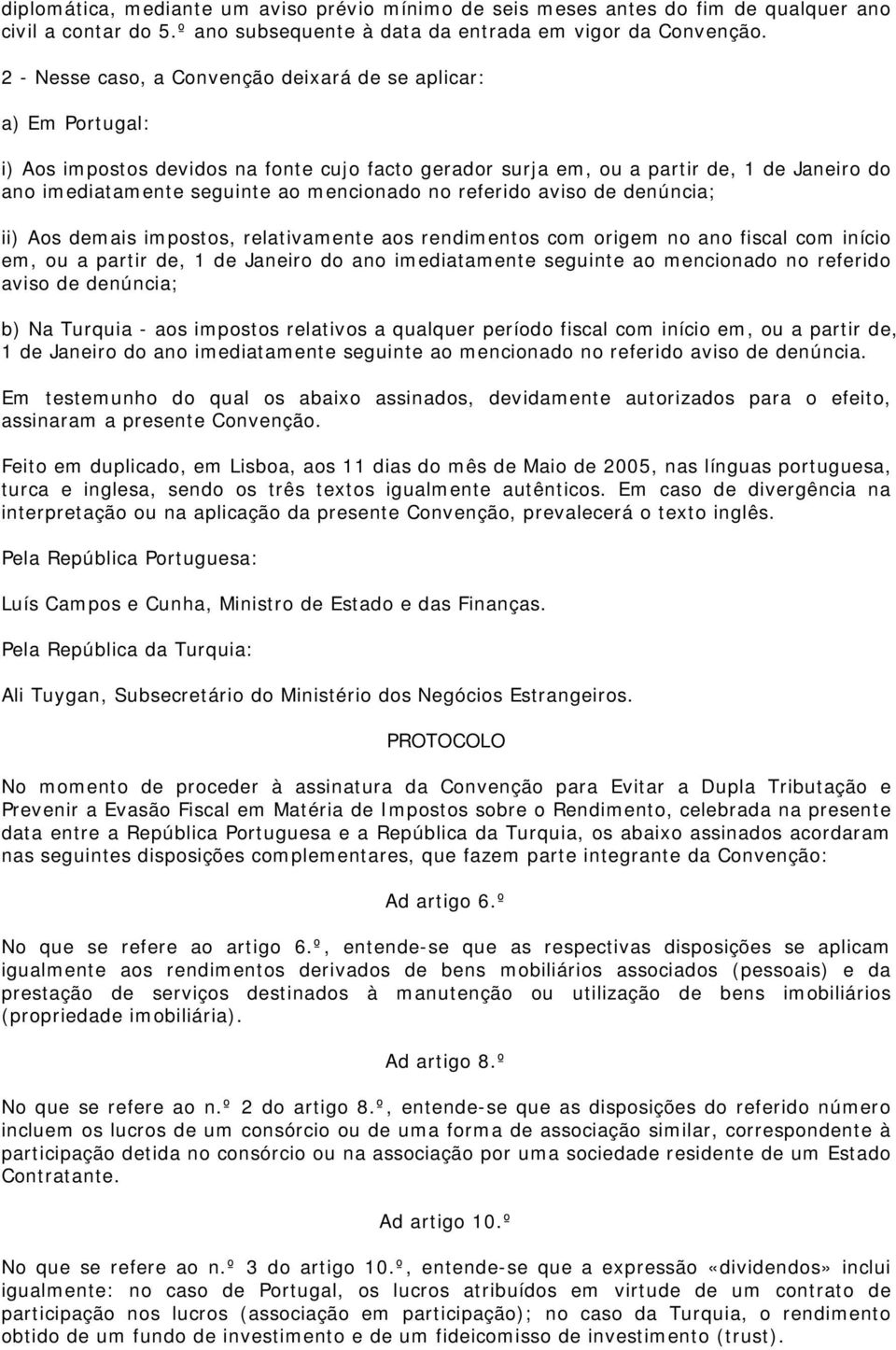 mencionado no referido aviso de denúncia; ii) Aos demais impostos, relativamente aos rendimentos com origem no ano fiscal com início em, ou a partir de, 1 de Janeiro do ano imediatamente seguinte ao