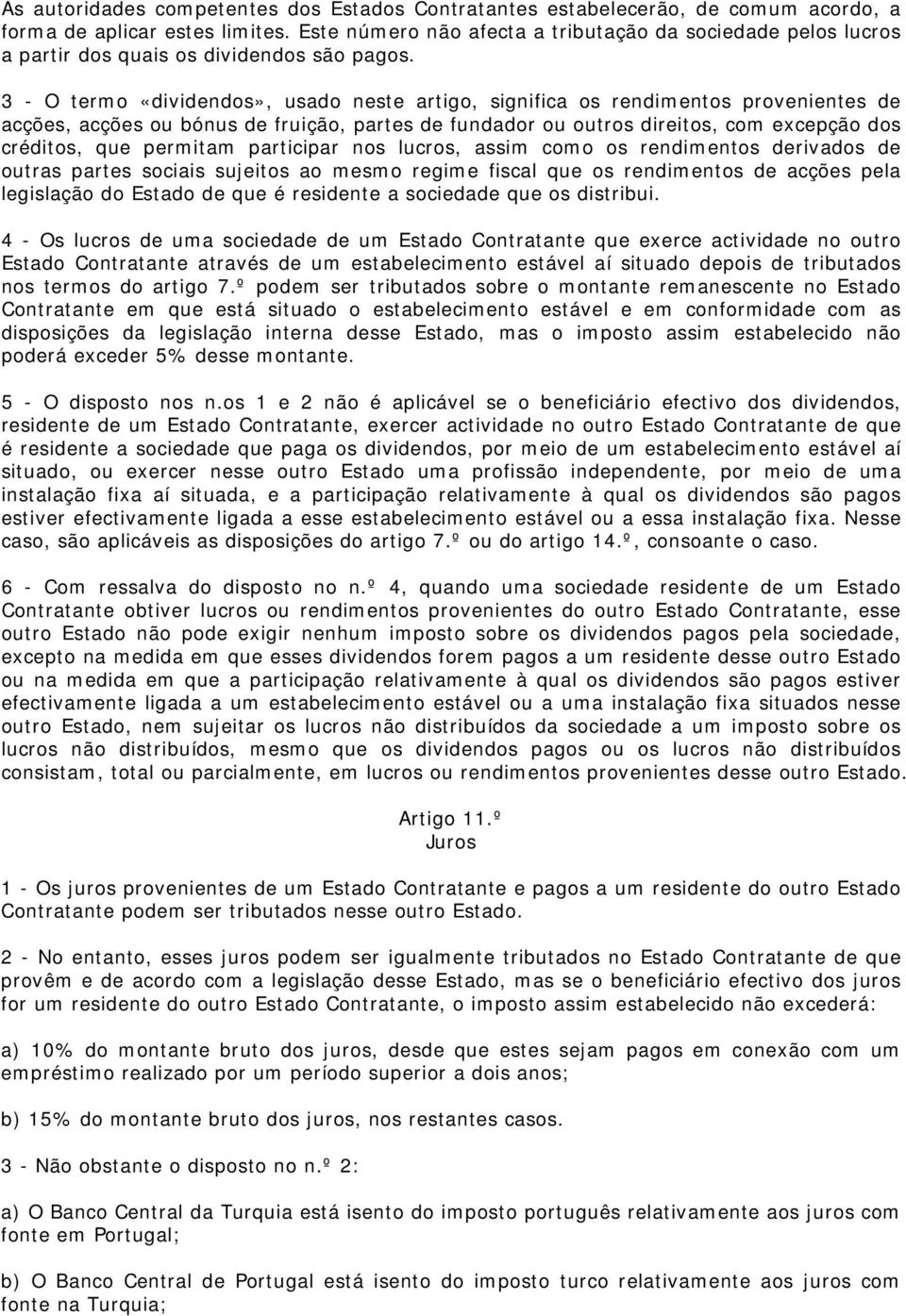 3 - O termo «dividendos», usado neste artigo, significa os rendimentos provenientes de acções, acções ou bónus de fruição, partes de fundador ou outros direitos, com excepção dos créditos, que