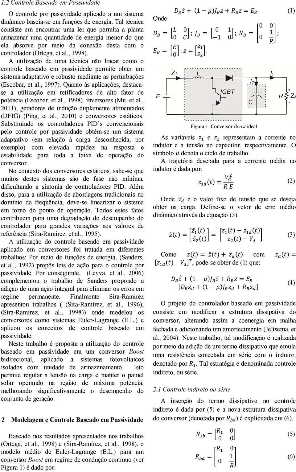 A utilização de uma técnica não linear como o controle baseado em passividade permite obter um sistema adaptativo e robusto mediante as perturbações (Escobar, et al., 1997).