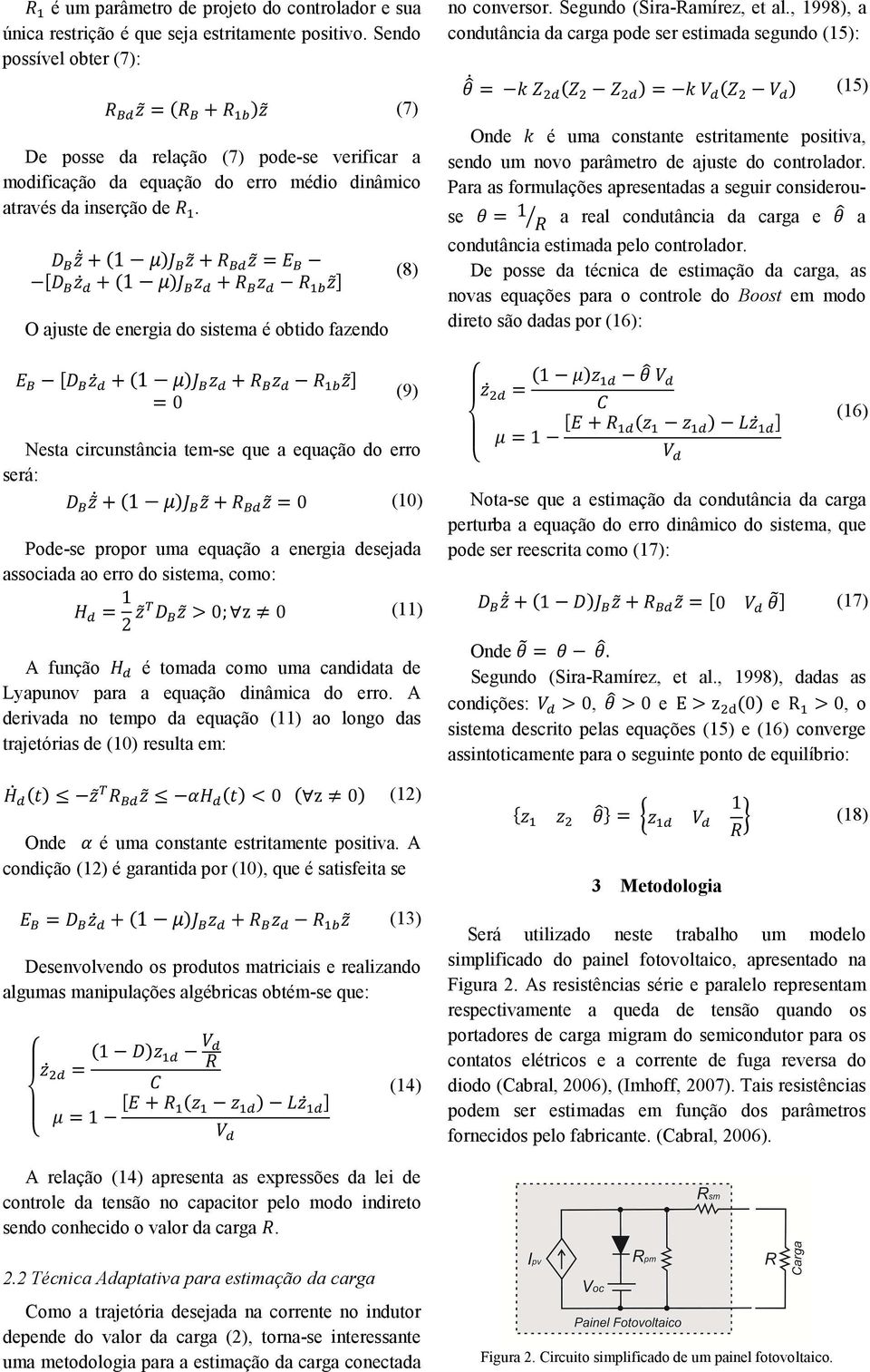 1 1 O ajuste de energia do sistema é obtido fazendo 1 (8) (9) Nesta circunstância tem-se que a equação do erro será: 1 (1) Pode-se propor uma equação a energia desejada associada ao erro do sistema,