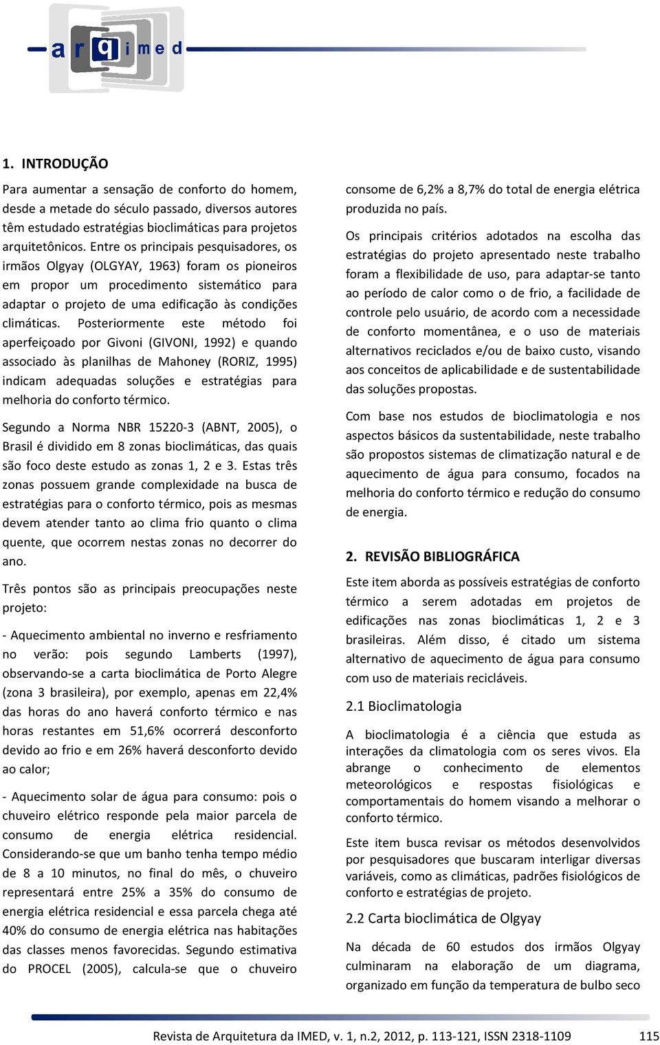 Posteriormente este método foi aperfeiçoado por Givoni (GIVONI, 1992) e quando associado às planilhas de Mahoney (RORIZ, 1995) indicam adequadas soluções e estratégias para melhoria do conforto