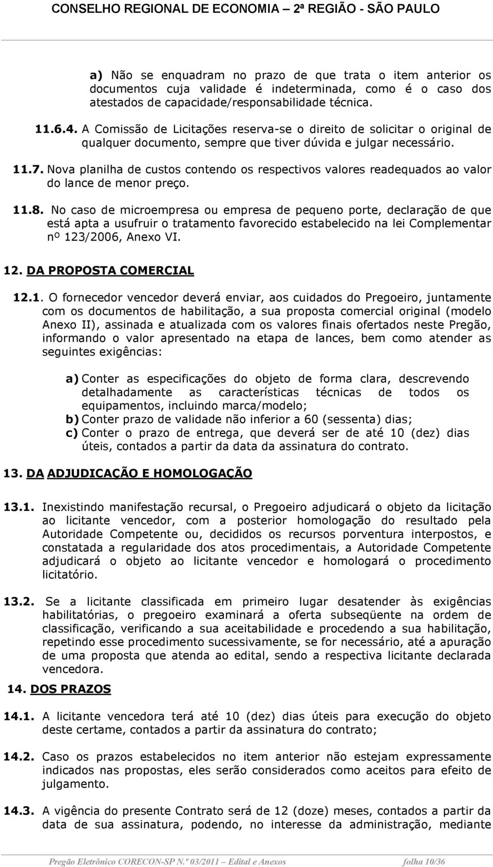 Nova planilha de custos contendo os respectivos valores readequados ao valor do lance de menor preço. 11.8.