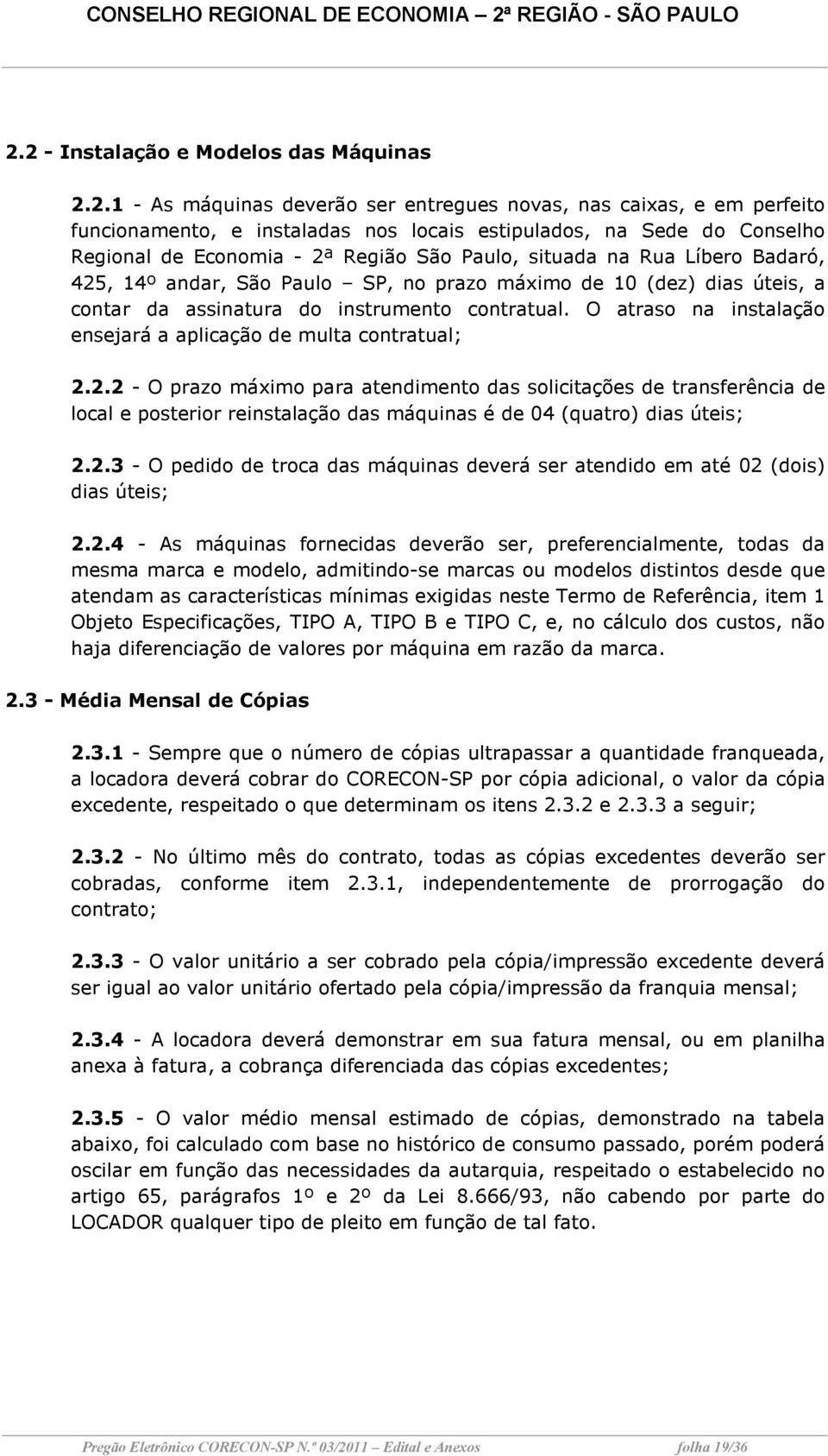 O atraso na instalação ensejará a aplicação de multa contratual; 2.