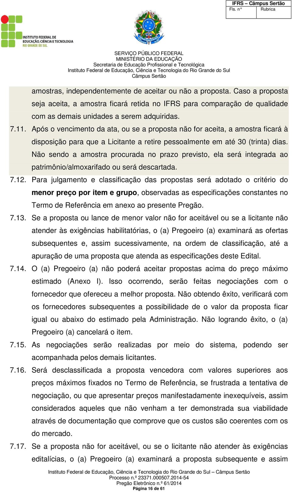 Não sendo a amostra procurada no prazo previsto, ela será integrada ao patrimônio/almoxarifado ou será descartada. 7.12.