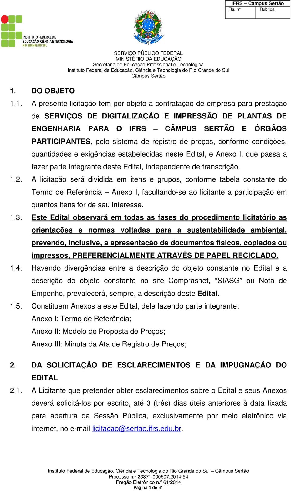 1. A presente licitação tem por objeto a contratação de empresa para prestação de SERVIÇOS DE DIGITALIZAÇÃO E IMPRESSÃO DE PLANTAS DE ENGENHARIA PARA O IFRS CÂMPUS SERTÃO E ÓRGÃOS PARTICIPANTES, pelo