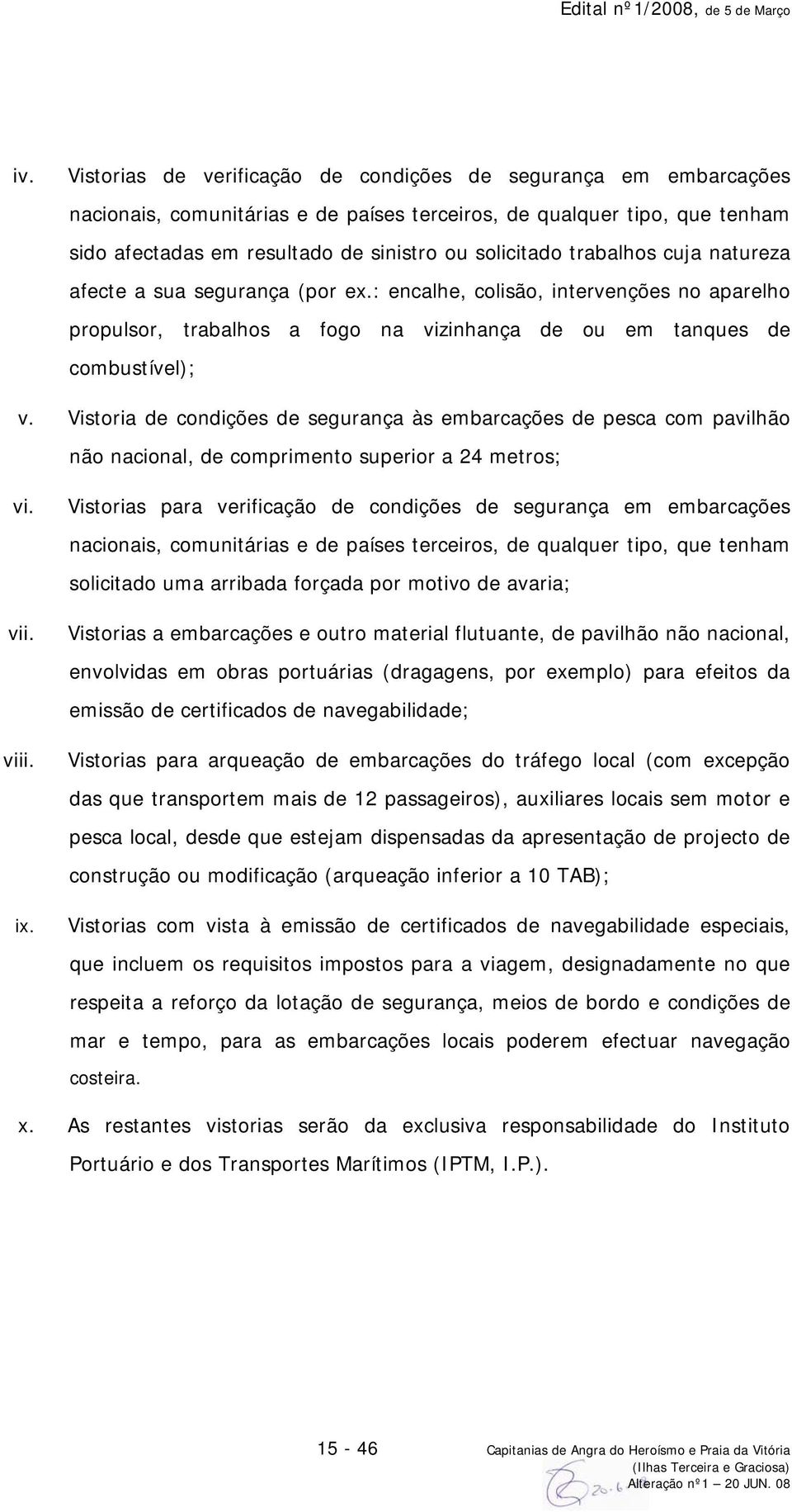 Vistoria de condições de segurança às embarcações de pesca com pavilhão não nacional, de comprimento superior a 24 metros; vi. vii. viii. ix.