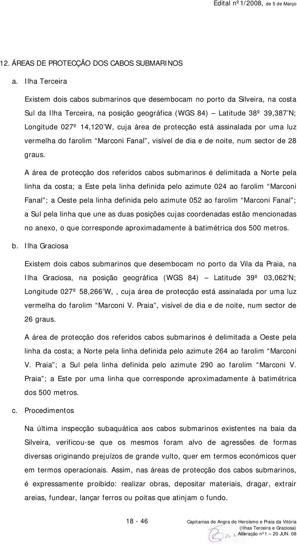 área de protecção está assinalada por uma luz vermelha do farolim Marconi Fanal, visível de dia e de noite, num sector de 28 graus.