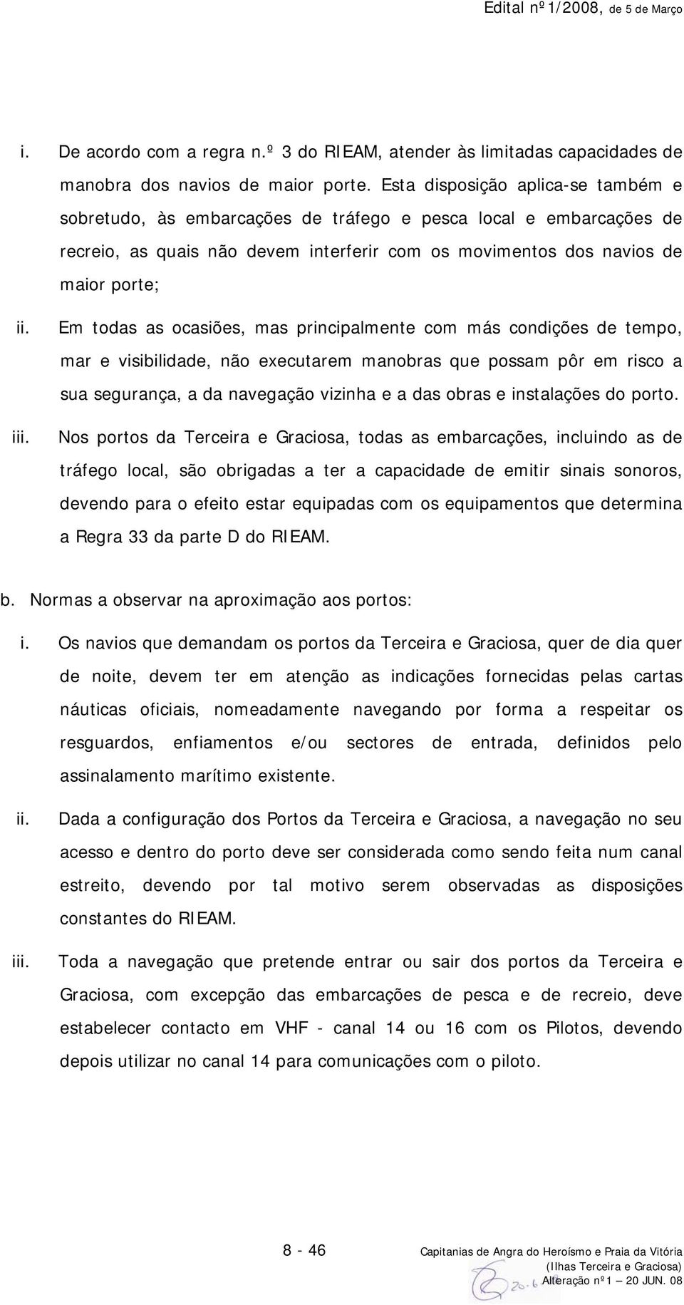 Em todas as ocasiões, mas principalmente com más condições de tempo, mar e visibilidade, não executarem manobras que possam pôr em risco a sua segurança, a da navegação vizinha e a das obras e