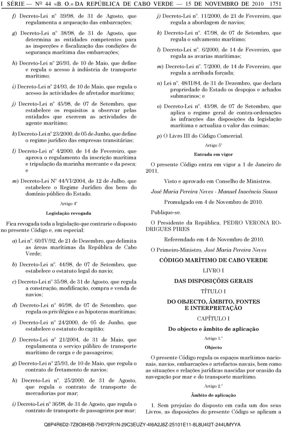 » DA REPÚBLICA DE CABO VERDE 15 DE NOVEMBRO DE 2010 1751 f) Decreto-Lei nº 39/98, de 31 de Agosto, que regulamenta a arqueação das embarcações; g) Decreto-Lei nº 38/98, de 31 de Agosto, que determina