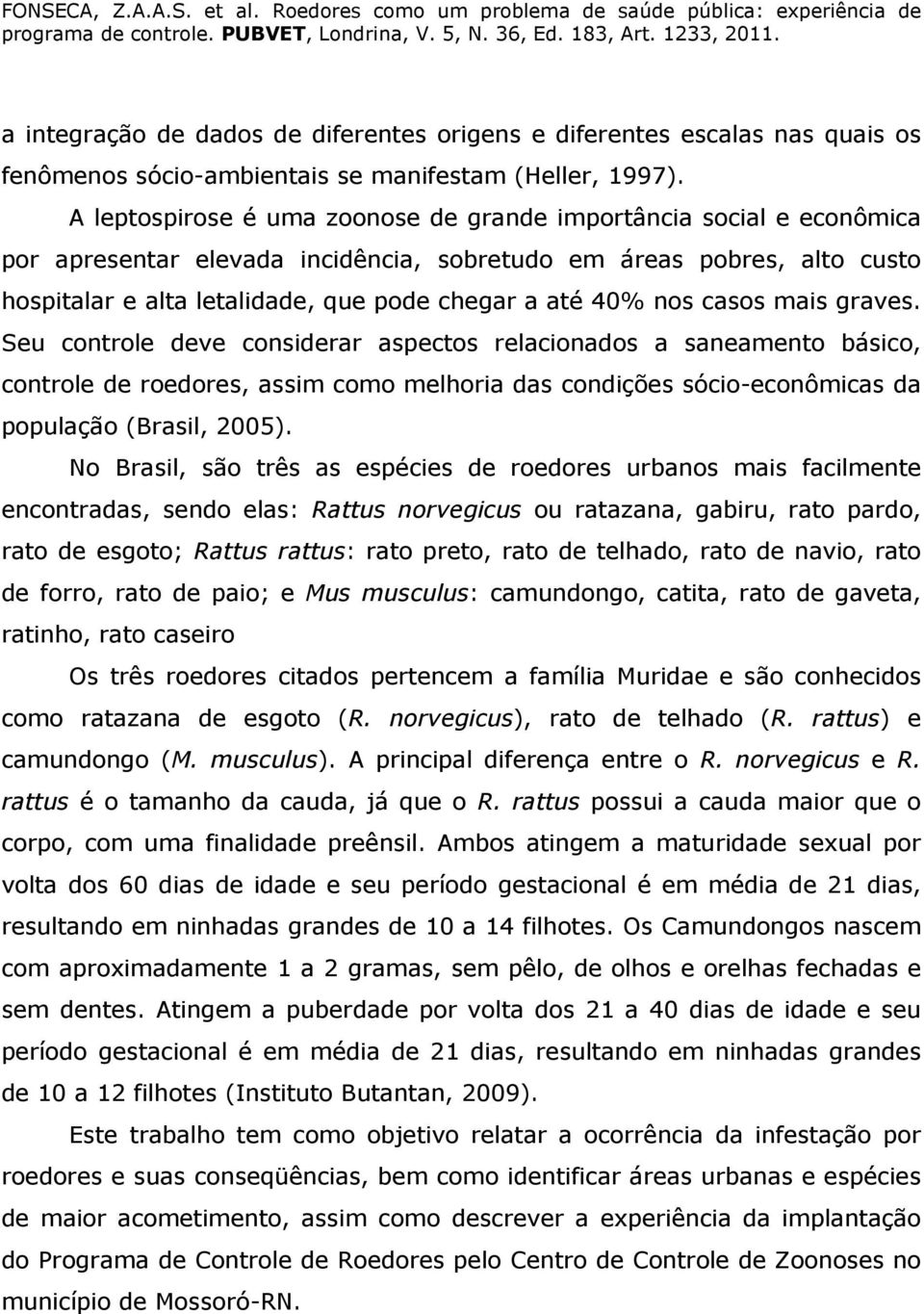 nos casos mais graves. Seu controle deve considerar aspectos relacionados a saneamento básico, controle de roedores, assim como melhoria das condições sócio-econômicas da população (Brasil, 2005).