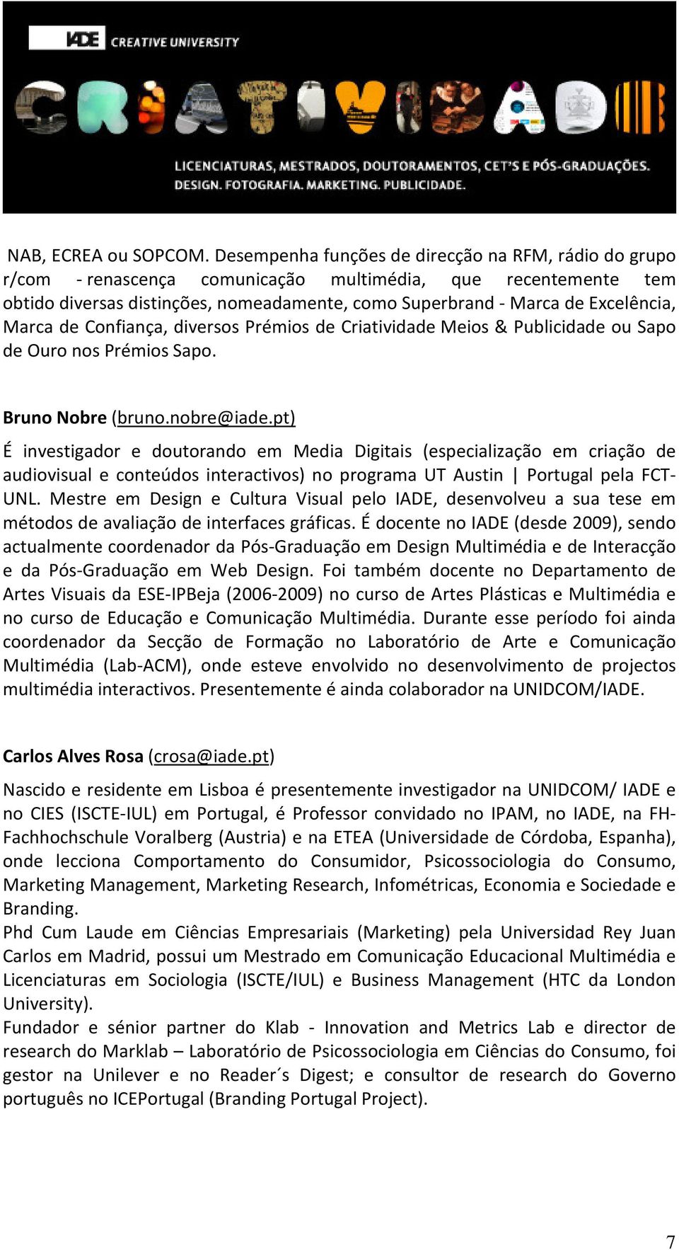 Marca de Confiança, diversos Prémios de Criatividade Meios & Publicidade ou Sapo de Ouro nos Prémios Sapo. Bruno Nobre (bruno.nobre@iade.