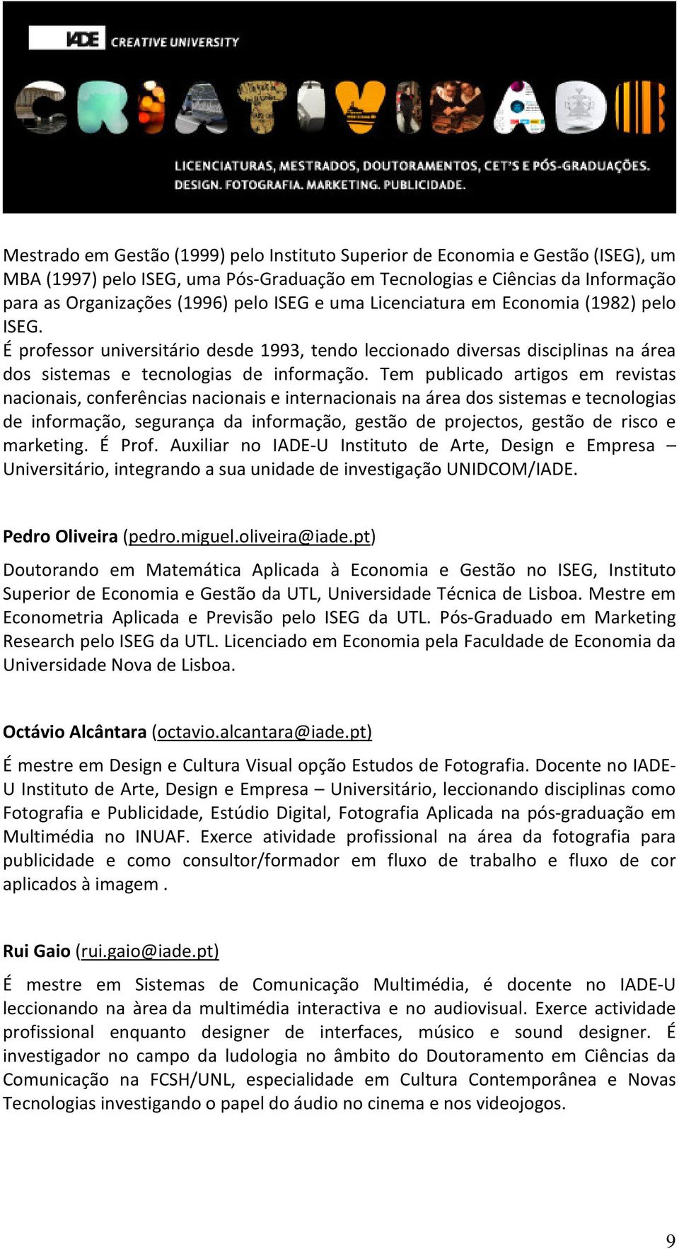 Tem publicado artigos em revistas nacionais, conferências nacionais e internacionais na área dos sistemas e tecnologias de informação, segurança da informação, gestão de projectos, gestão de risco e