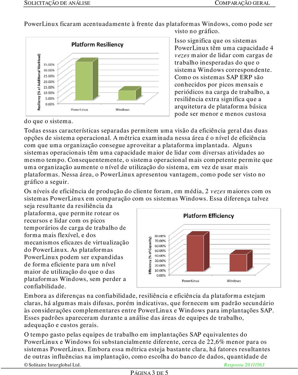 Como os sistemas SAP ERP são conhecidos por picos mensais e periódicos na carga de trabalho, a resiliência extra significa que a arquitetura de plataforma básica pode ser menor e menos custosa do que