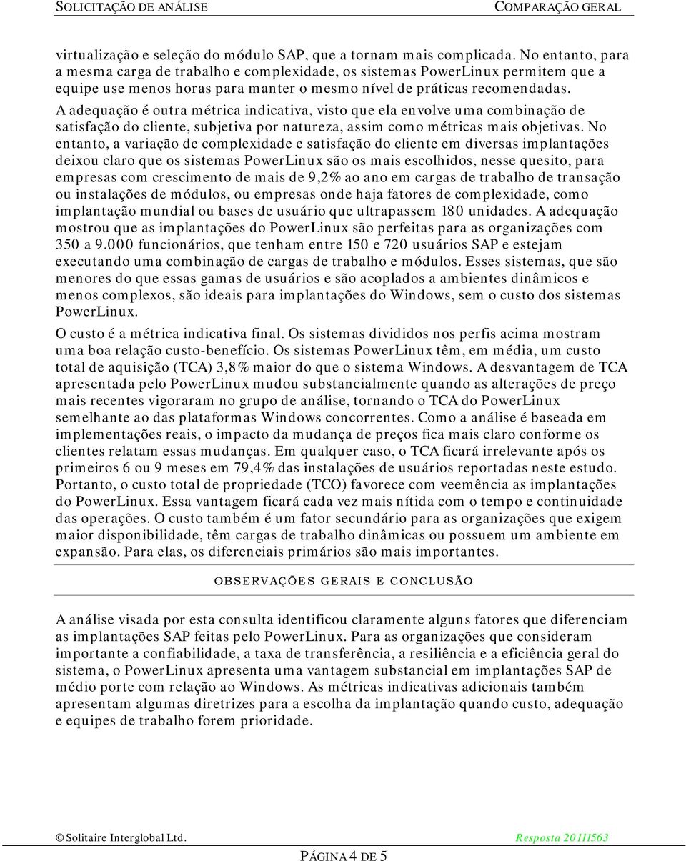 A adequação é outra métrica indicativa, visto que ela envolve uma combinação de satisfação do cliente, subjetiva por natureza, assim como métricas mais objetivas.