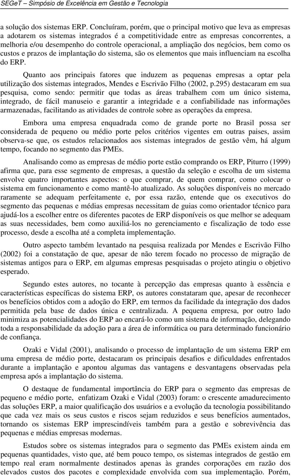 operacional, a ampliação dos negócios, bem como os custos e prazos de implantação do sistema, são os elementos que mais influenciam na escolha do ERP.