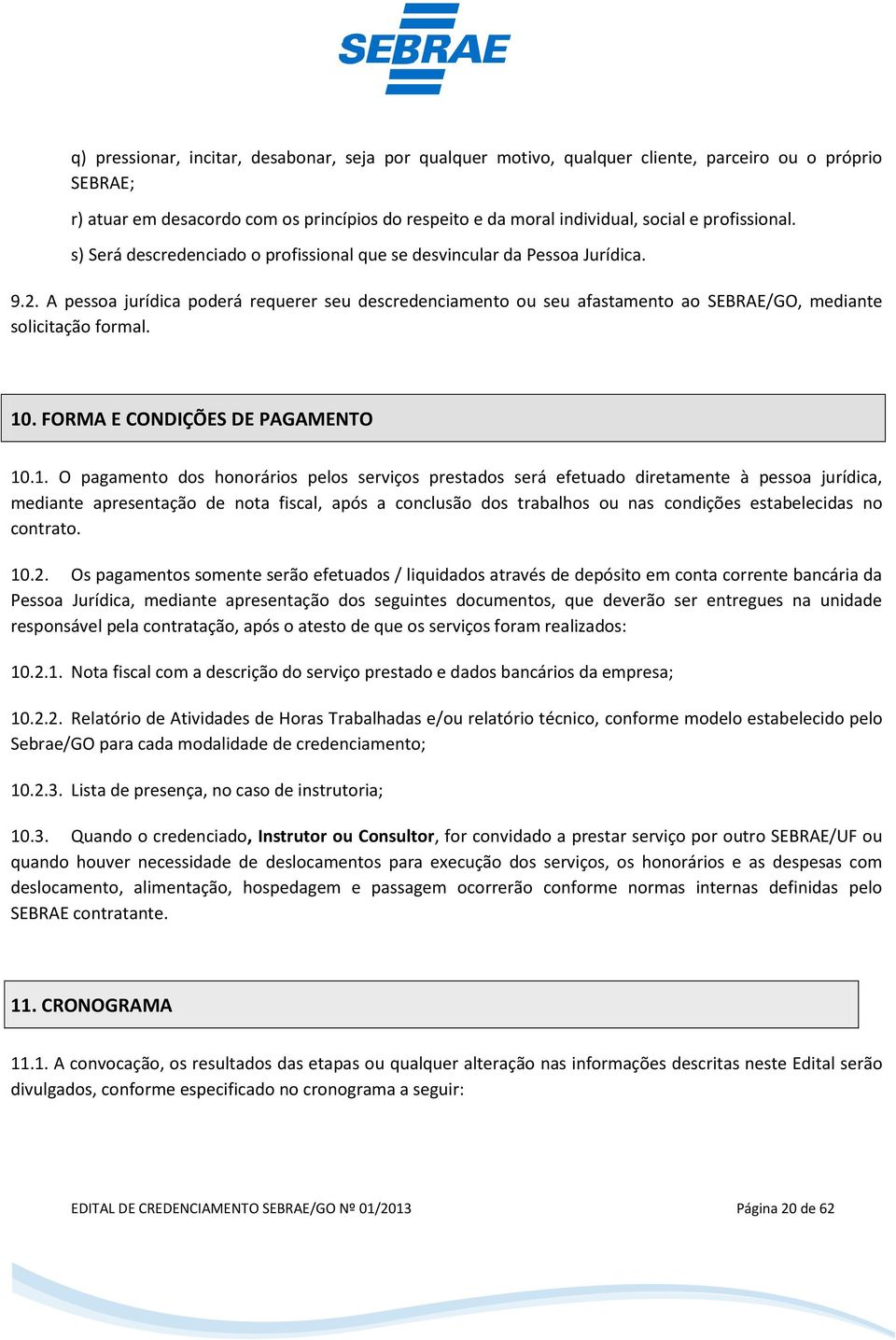 A pessoa jurídica poderá requerer seu descredenciamento ou seu afastamento ao SEBRAE/GO, mediante solicitação formal. 10