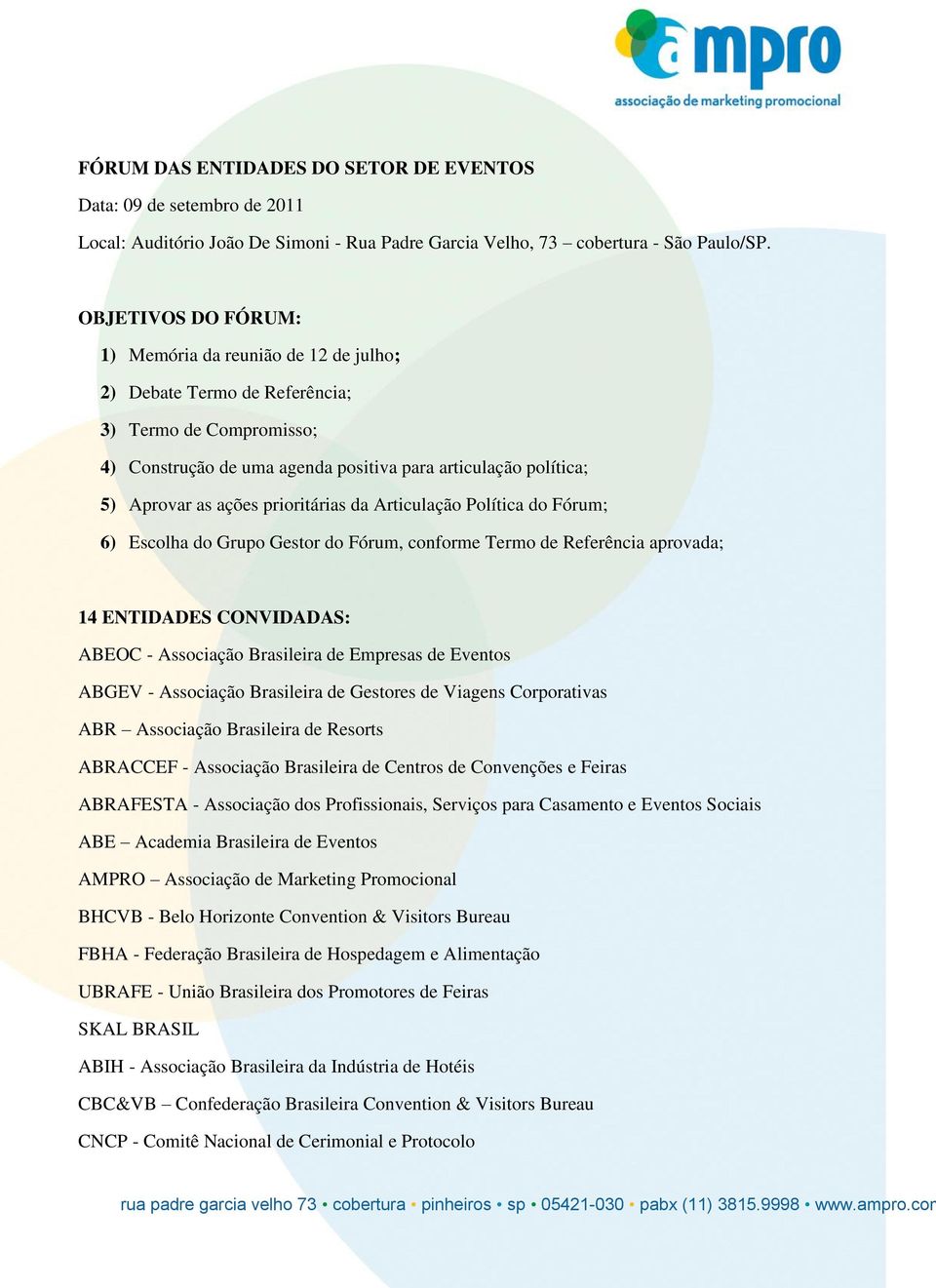 prioritárias da Articulação Política do Fórum; 6) Escolha do Grupo Gestor do Fórum, conforme Termo de Referência aprovada; 14 ENTIDADES CONVIDADAS: ABEOC - Associação Brasileira de Empresas de