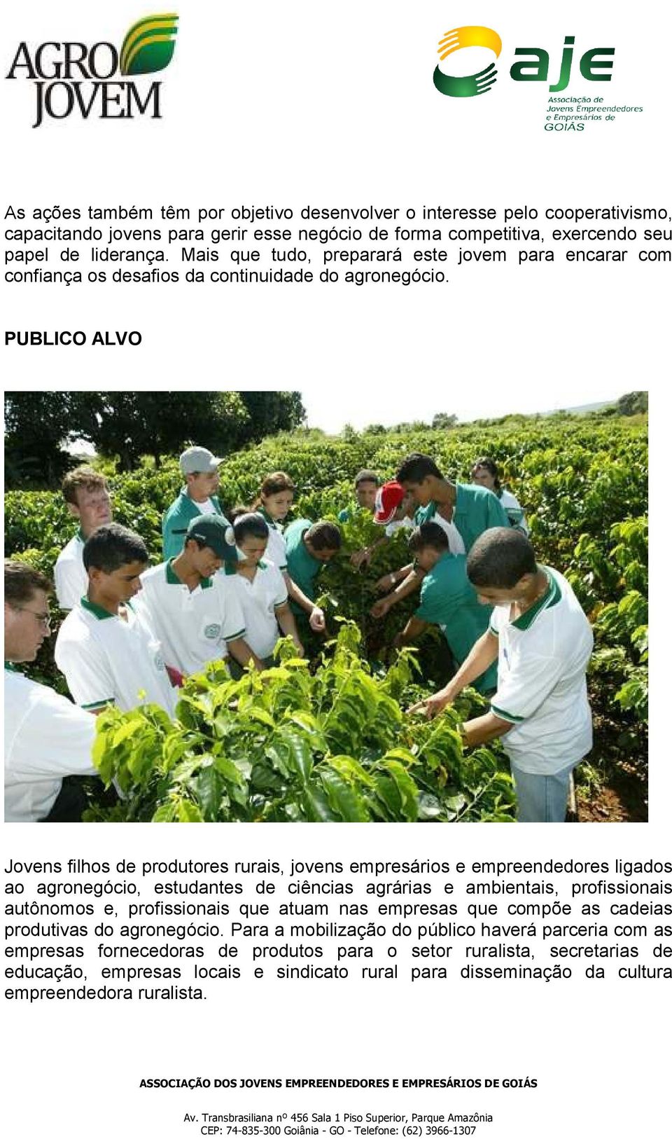 PUBLICO ALVO Jovens filhos de produtores rurais, jovens empresários e empreendedores ligados ao agronegócio, estudantes de ciências agrárias e ambientais, profissionais autônomos e,