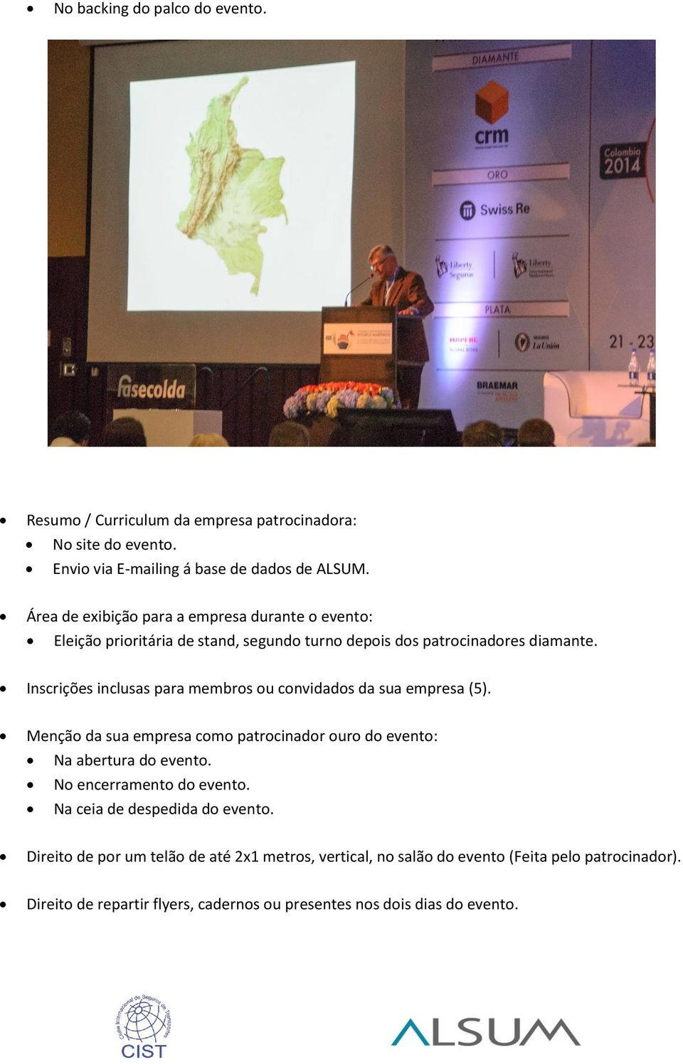 Inscrições inclusas para membros ou convidados da sua empresa (5). Menção da sua empresa como patrocinador ouro do evento: Na abertura do evento.