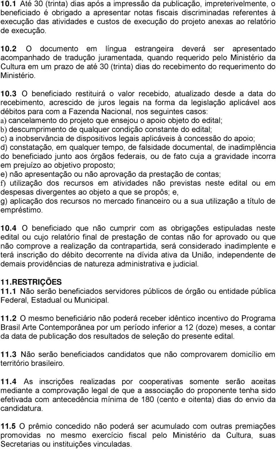 2 O documento em língua estrangeira deverá ser apresentado acompanhado de tradução juramentada, quando requerido pelo Ministério da Cultura em um prazo de até 30 (trinta) dias do recebimento do