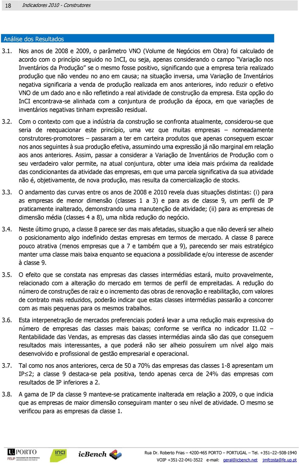 uma Variação de Inventários negativa significaria a venda de produção realizada em anos anteriores, indo reduzir o efetivo VNO de um dado ano e não refletindo a real atividade de construção da