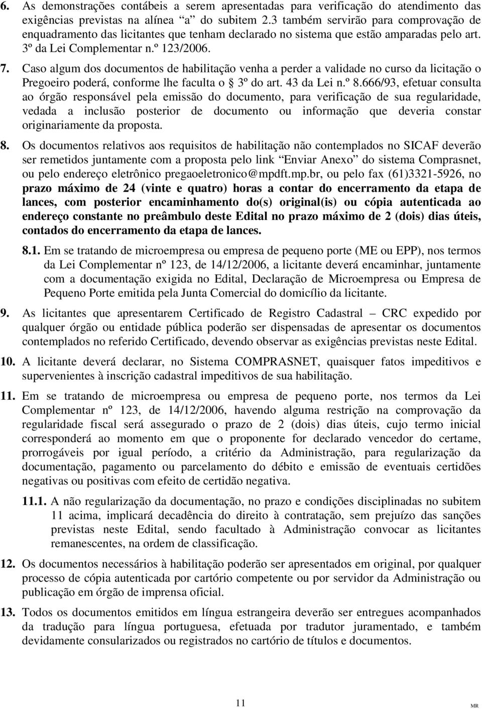 Caso algum dos documentos de habilitação venha a perder a validade no curso da licitação o Pregoeiro poderá, conforme lhe faculta o 3º do art. 43 da Lei n.º 8.