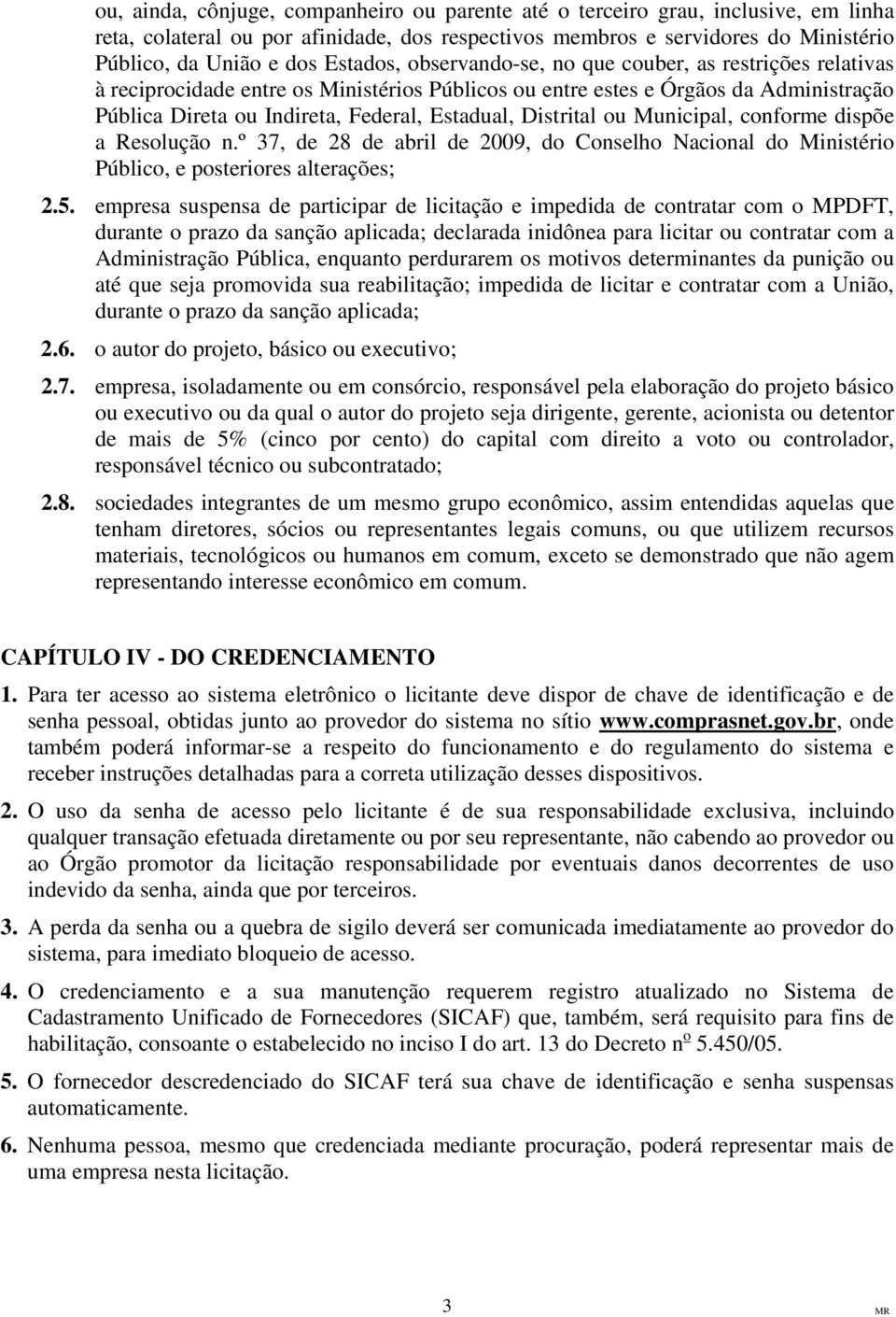 Distrital ou Municipal, conforme dispõe a Resolução n.º 37, de 28 de abril de 2009, do Conselho Nacional do Ministério Público, e posteriores alterações; 2.5.