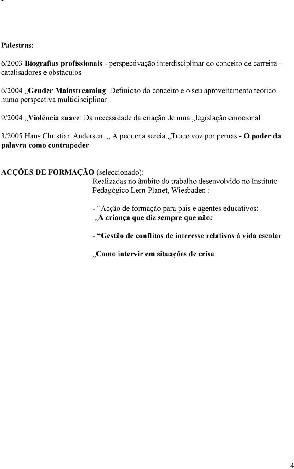 sereia Troco voz por pernas - O poder da palavra como contrapoder ACÇÕES DE FORMAÇÃO (seleccionado): Realizadas no âmbito do trabalho desenvolvido no Instituto Pedagógico Lern-Planet,