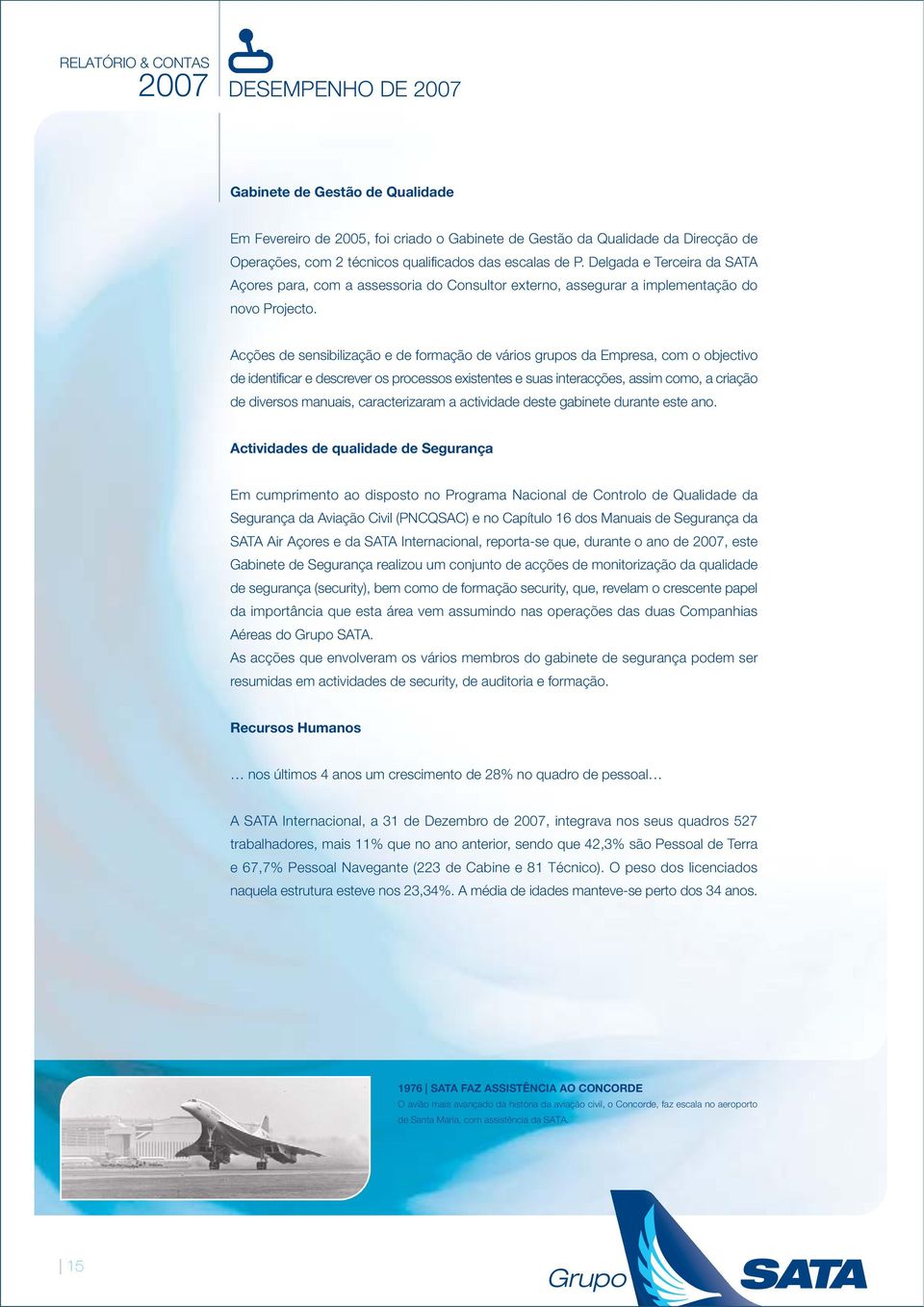 Acções de sensibilização e de formação de vários grupos da Empresa, com o objectivo de identificar e descrever os processos existentes e suas interacções, assim como, a criação de diversos manuais,