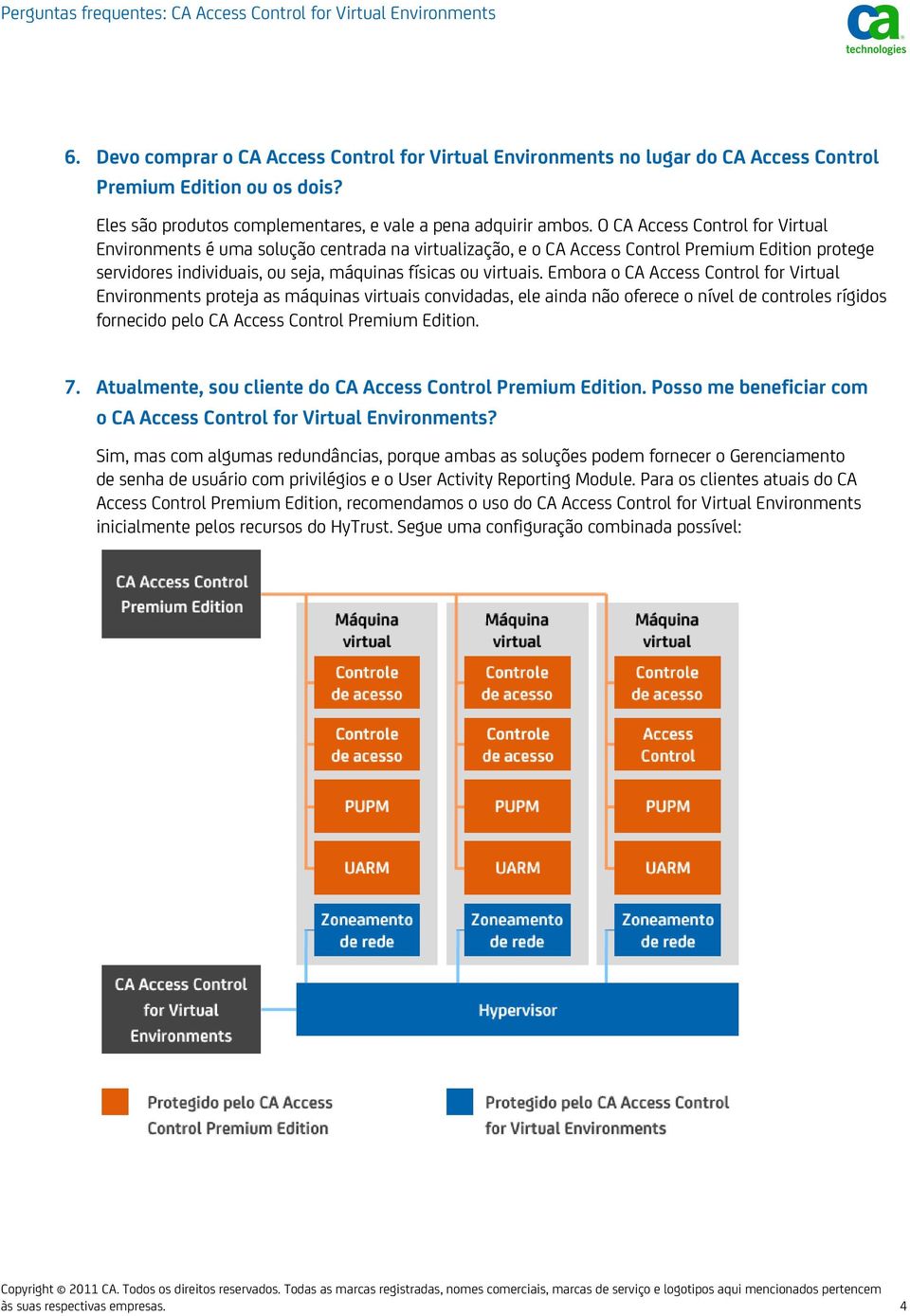 Embora o for Virtual Environments proteja as máquinas virtuais convidadas, ele ainda não oferece o nível de controles rígidos fornecido pelo Premium Edition. 7.