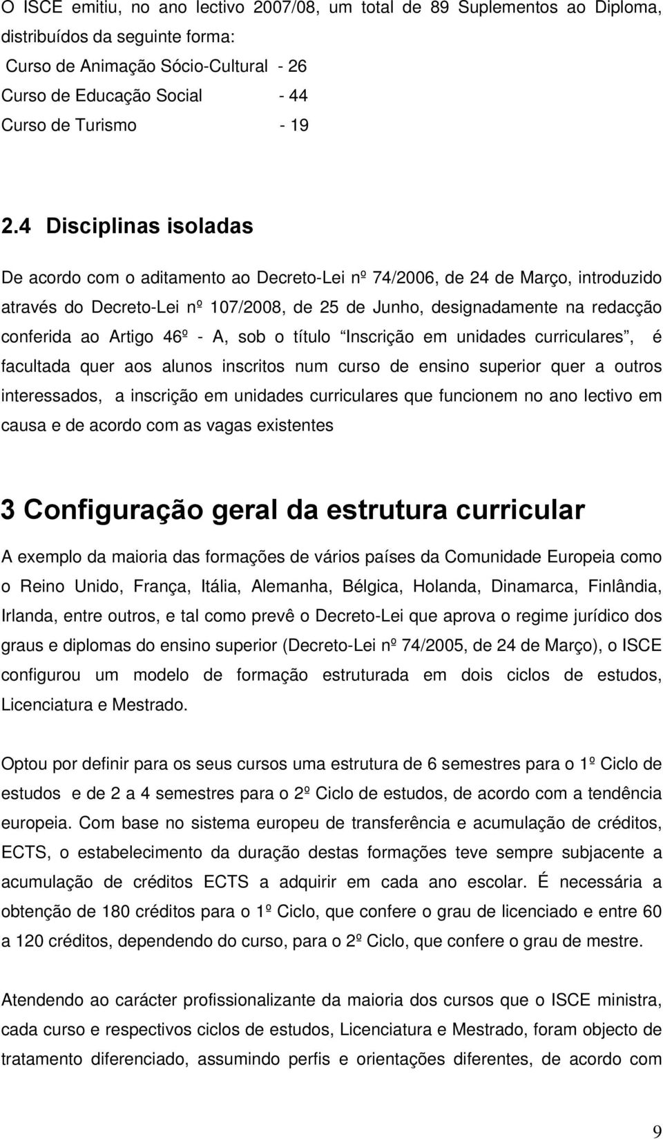 Artigo 46º - A, sob o título Inscrição em unidades curriculares, é facultada quer aos alunos inscritos num curso de ensino superior quer a outros interessados, a inscrição em unidades curriculares