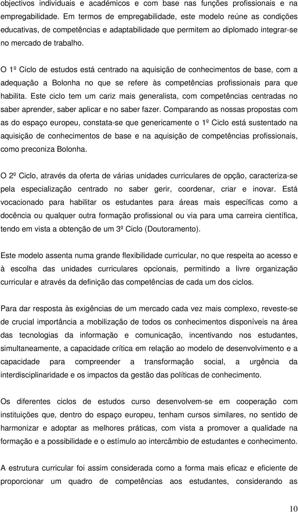 O 1º Ciclo de estudos está centrado na aquisição de conhecimentos de base, com a adequação a Bolonha no que se refere às competências profissionais para que habilita.