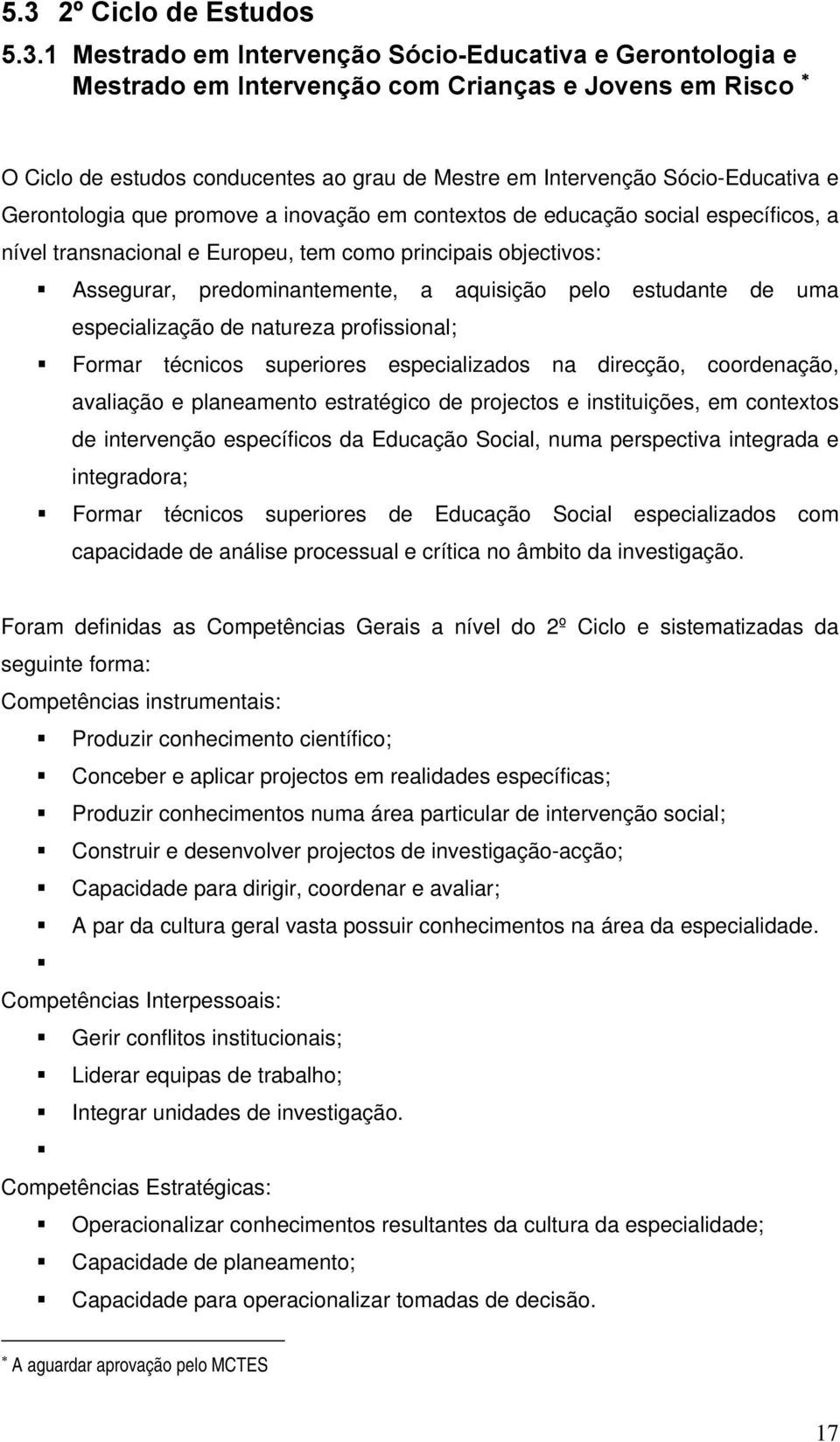 predominantemente, a aquisição pelo estudante de uma especialização de natureza profissional; Formar técnicos superiores especializados na direcção, coordenação, avaliação e planeamento estratégico