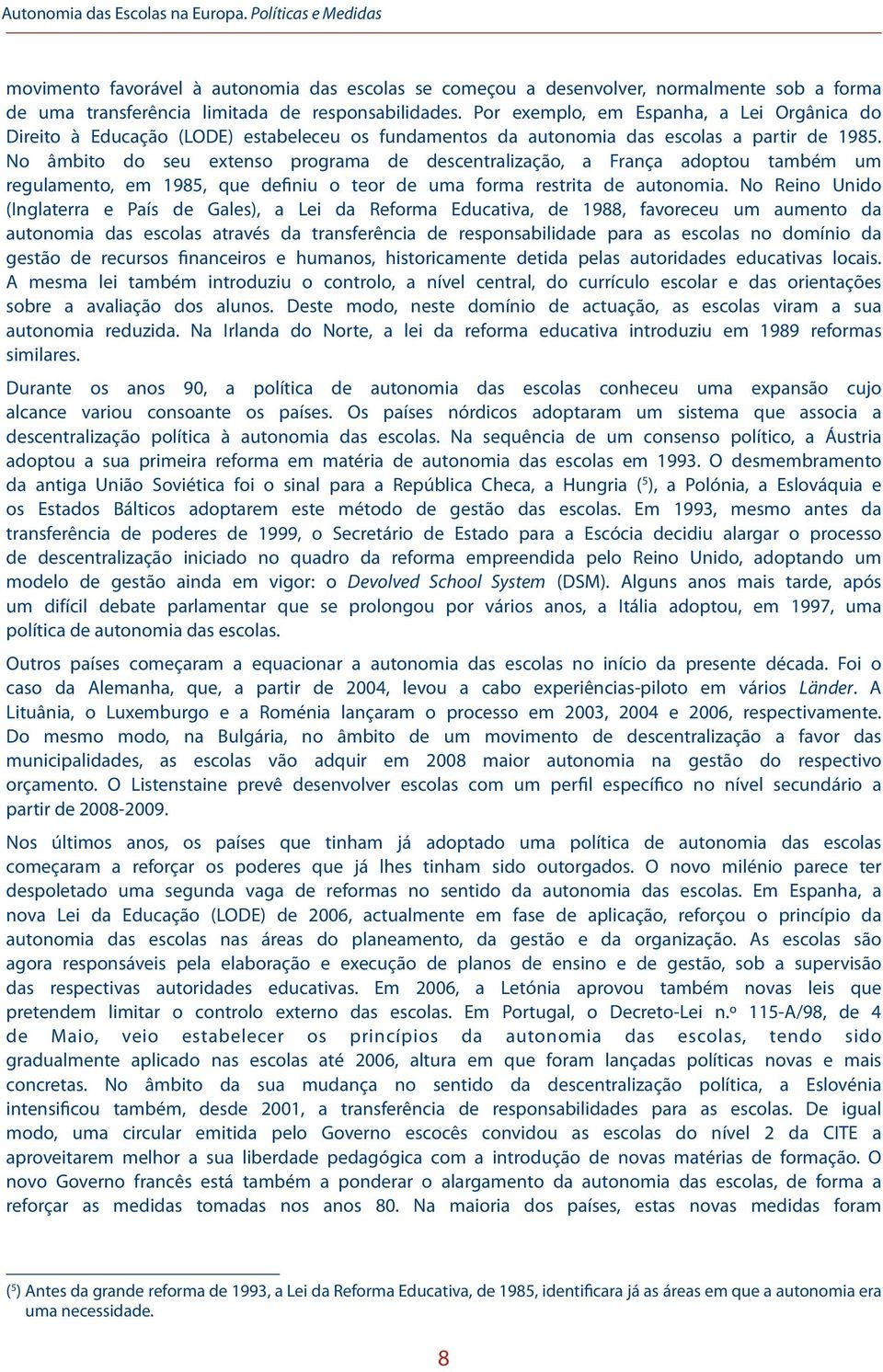 No âmbito do seu extenso programa de descentralização, a França adoptou também um regulamento, em 1985, que definiu o teor de uma forma restrita de autonomia.