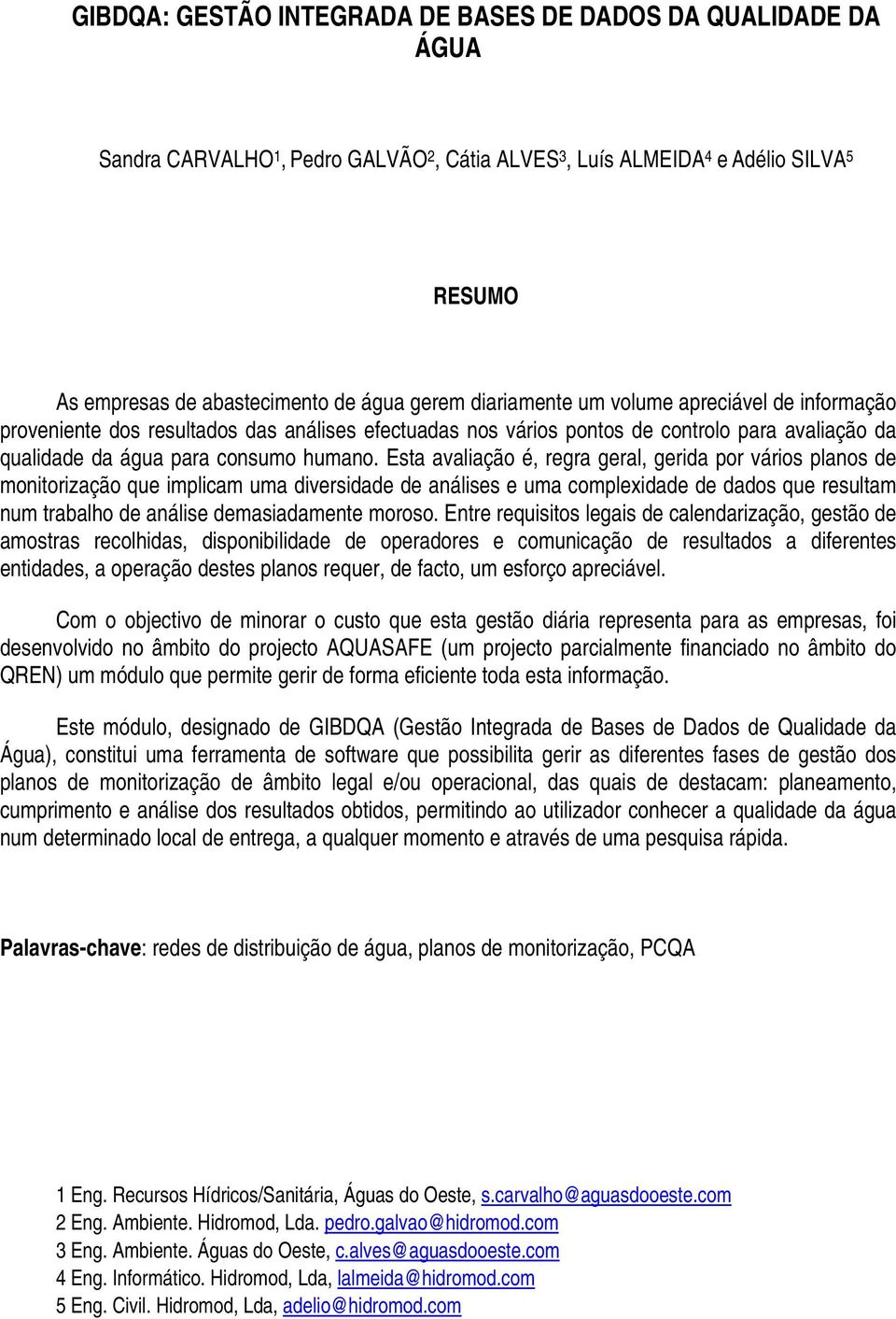 Esta avaliação é, regra geral, gerida por vários planos de monitorização que implicam uma diversidade de análises e uma complexidade de dados que resultam num trabalho de análise demasiadamente