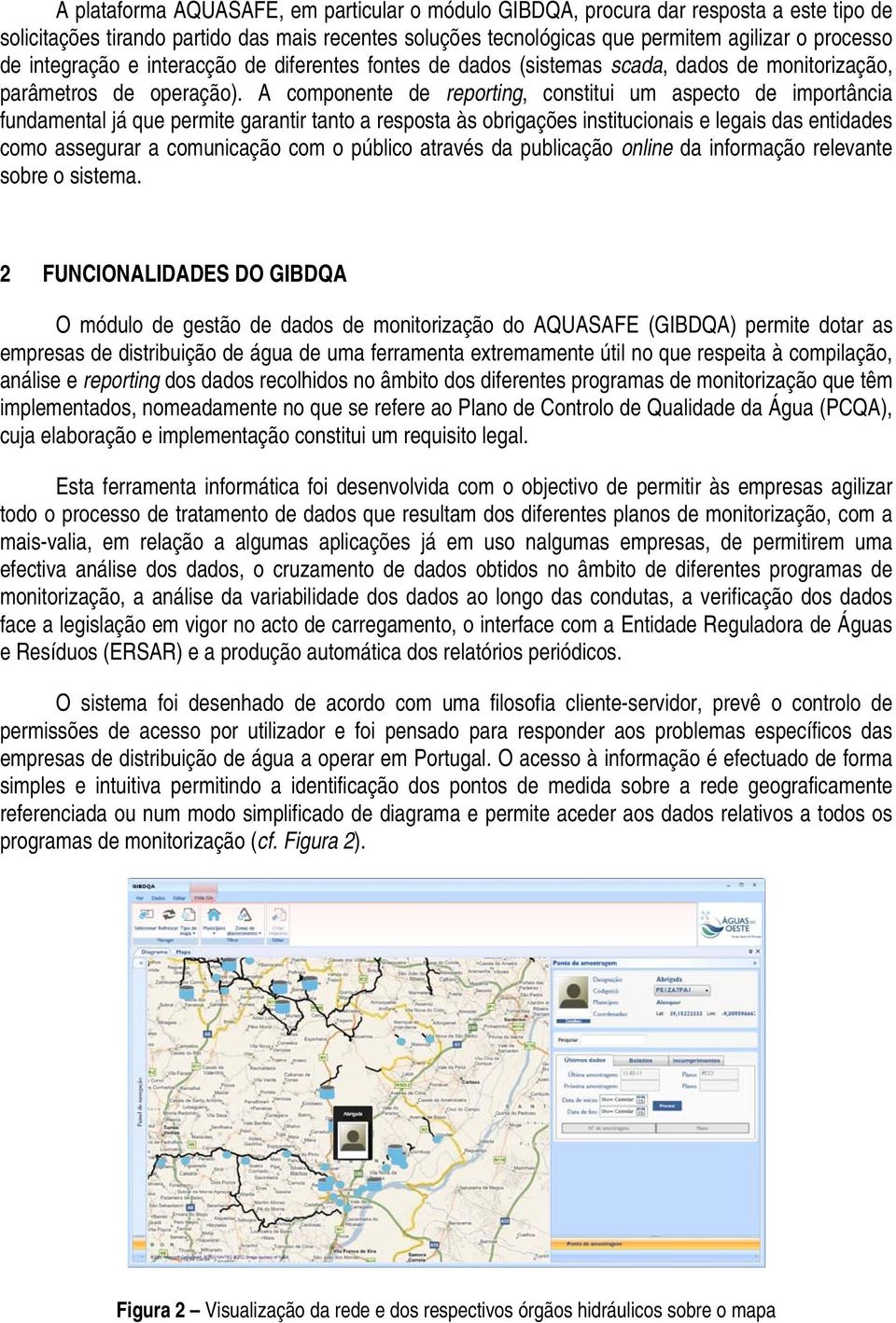 A componente de reporting, constitui um aspecto de importância fundamental já que permite garantir tanto a resposta às obrigações institucionais e legais das entidades como assegurar a comunicação